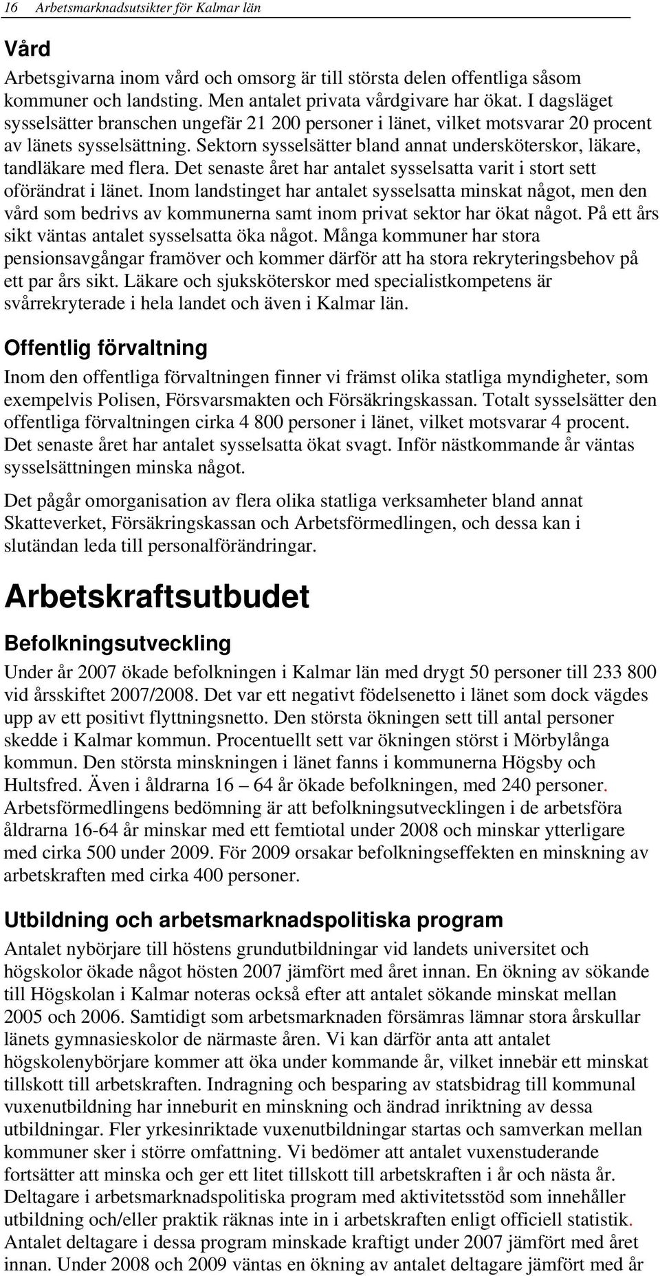 Sektorn sysselsätter bland annat undersköterskor, läkare, tandläkare med flera. Det senaste året har antalet sysselsatta varit i stort sett oförändrat i länet.