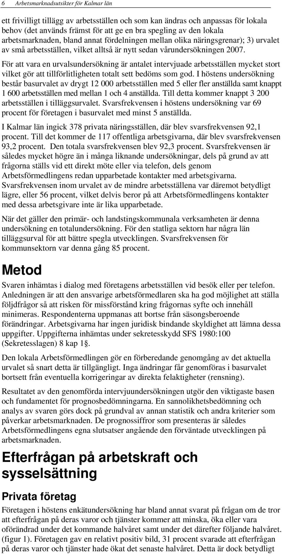 För att vara en urvalsundersökning är antalet intervjuade arbetsställen mycket stort vilket gör att tillförlitligheten totalt sett bedöms som god.