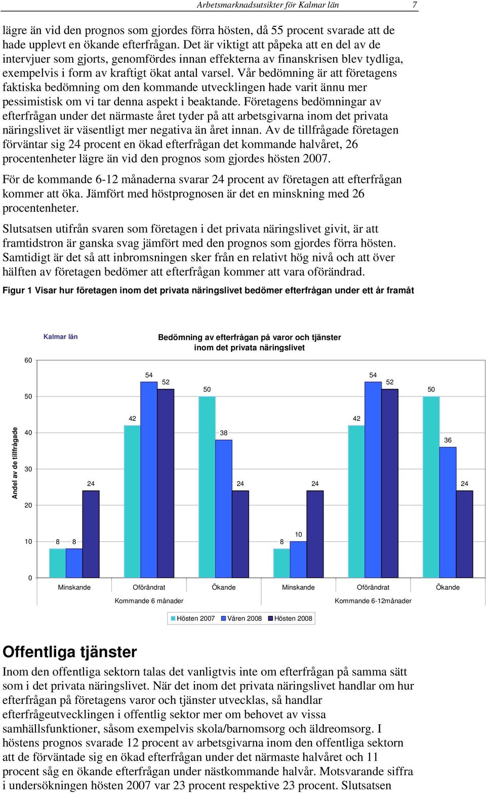 Vår bedömning är att företagens faktiska bedömning om den kommande utvecklingen hade varit ännu mer pessimistisk om vi tar denna aspekt i beaktande.