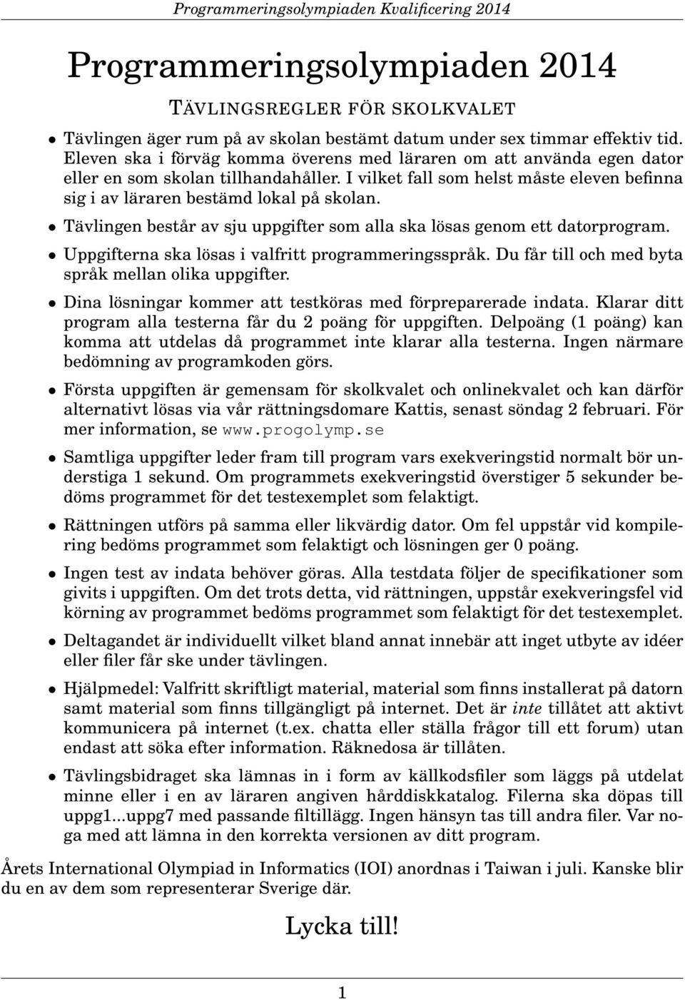 Tävlingen består av sju uppgifter som alla ska lösas genom ett datorprogram. Uppgifterna ska lösas i valfritt programmeringsspråk. Du får till och med byta språk mellan olika uppgifter.