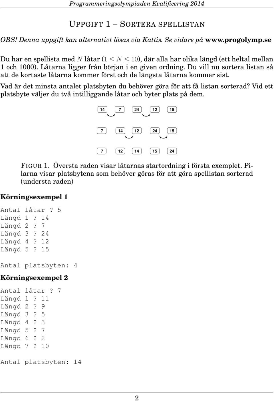 Du vill nu sortera listan så att de kortaste låtarna kommer först och de längsta låtarna kommer sist. Vad är det minsta antalet platsbyten du behöver göra för att få listan sorterad?