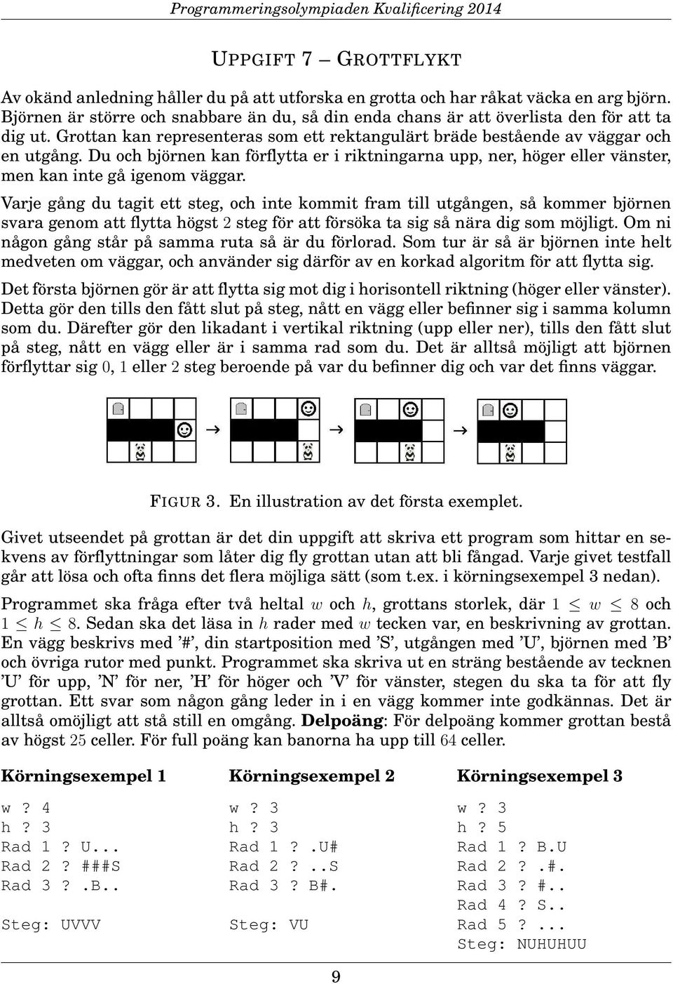 Du och björnen kan förflytta er i riktningarna upp, ner, höger eller vänster, men kan inte gå igenom väggar.