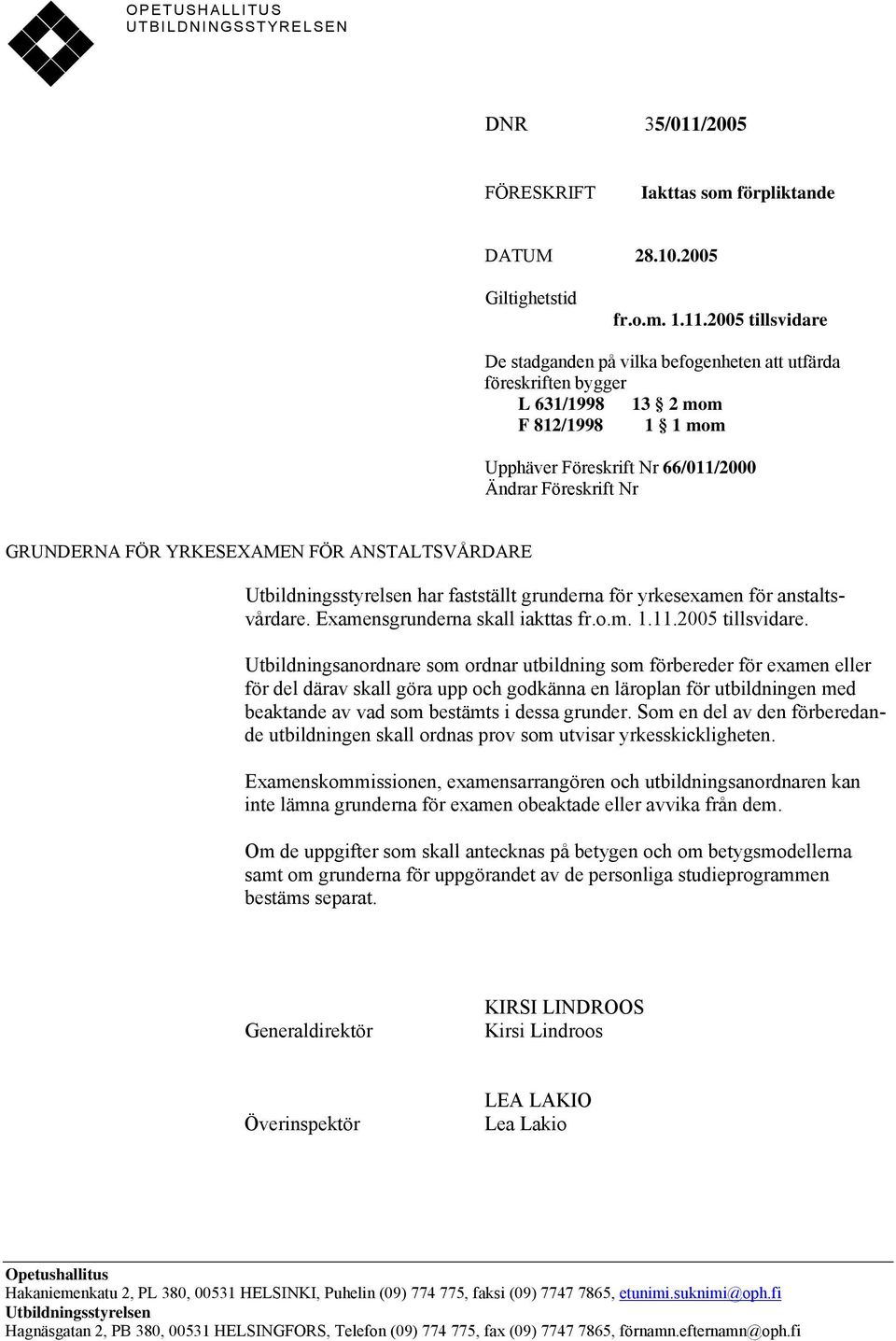 2005 tillsvidare De stadganden på vilka befogenheten att utfärda föreskriften bygger L 631/1998 13 2 mom F 812/1998 1 1 mom Upphäver Föreskrift Nr 66/011/2000 Ändrar Föreskrift Nr GRUNDERNA FÖR