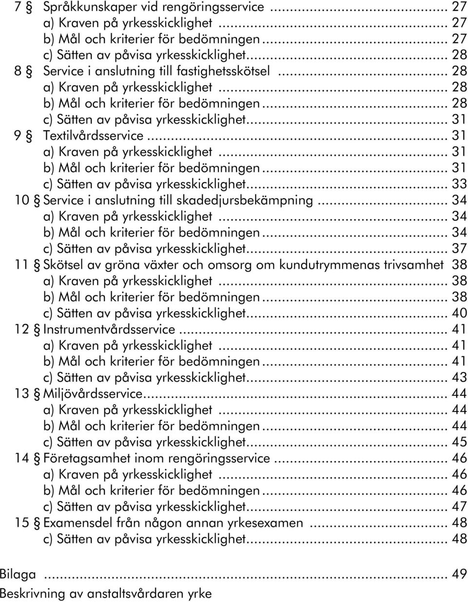 .. 31 a) Kraven på yrkesskicklighet... 31 b) Mål och kriterier för bedömningen... 31 c) Sätten av påvisa yrkesskicklighet... 33 10 Service i anslutning till skadedjursbekämpning.