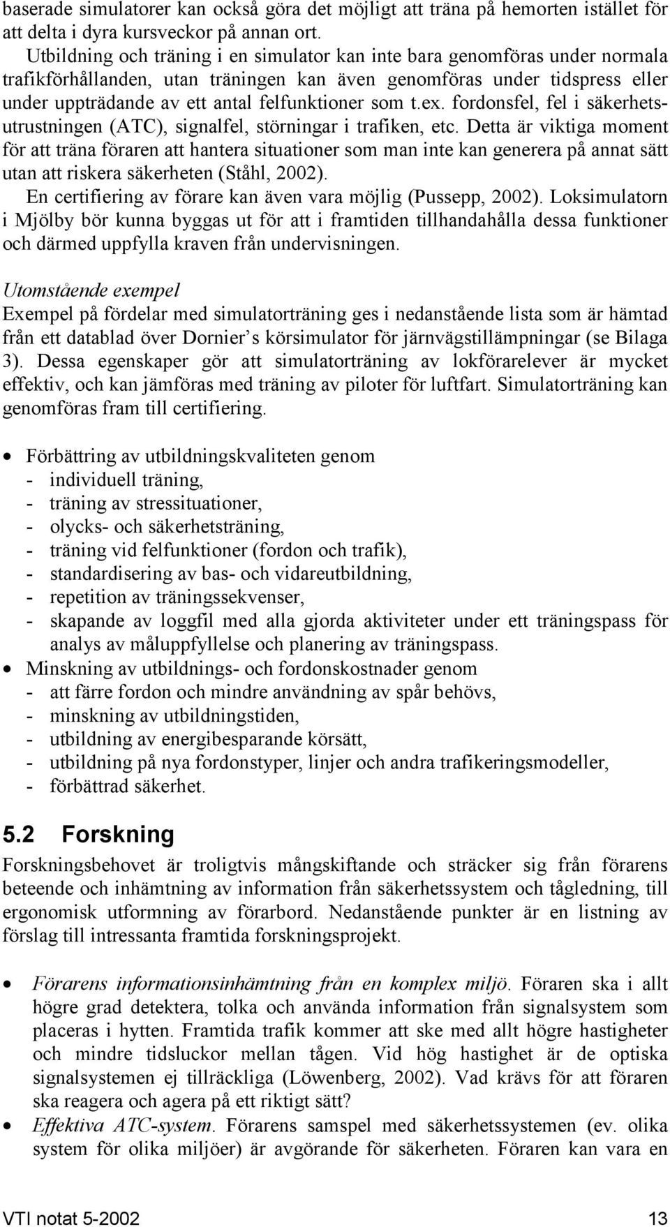 som t.ex. fordonsfel, fel i säkerhetsutrustningen (ATC), signalfel, störningar i trafiken, etc.