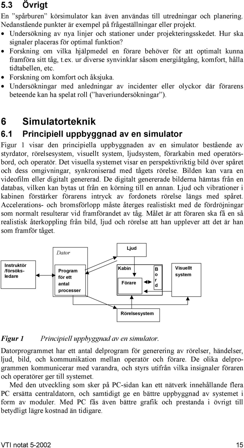 Forskning om vilka hjälpmedel en förare behöver för att optimalt kunna framföra sitt tåg, t.ex. ur diverse synvinklar såsom energiåtgång, komfort, hålla tidtabellen, etc.