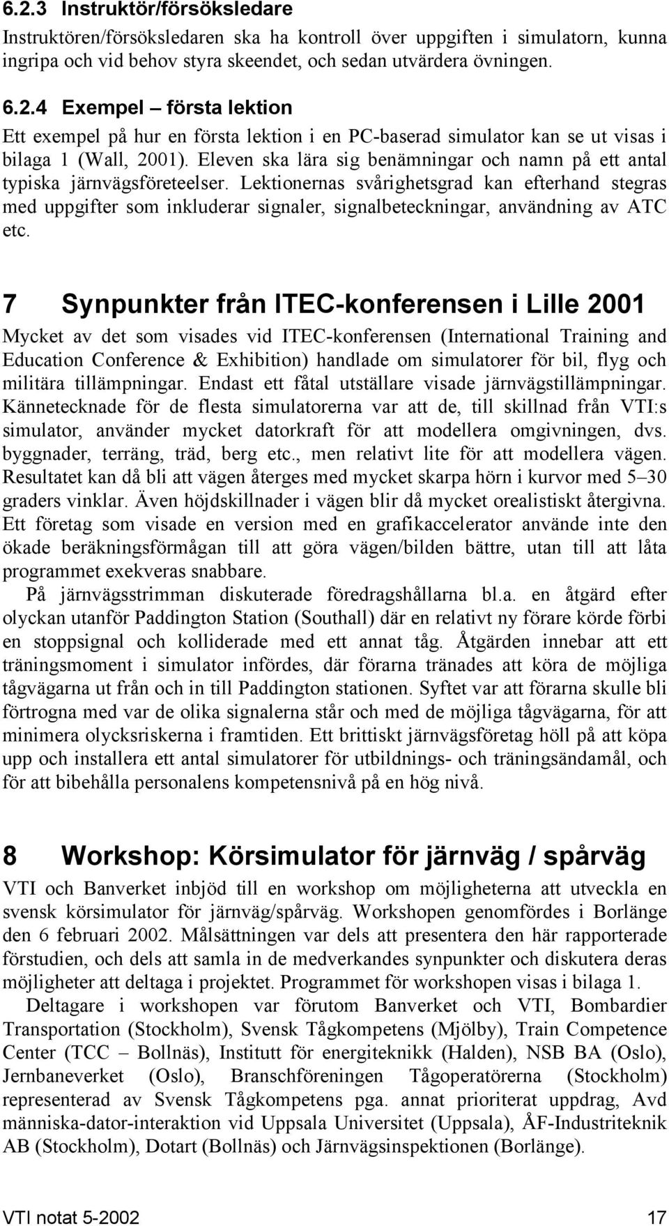 Lektionernas svårighetsgrad kan efterhand stegras med uppgifter som inkluderar signaler, signalbeteckningar, användning av ATC etc.