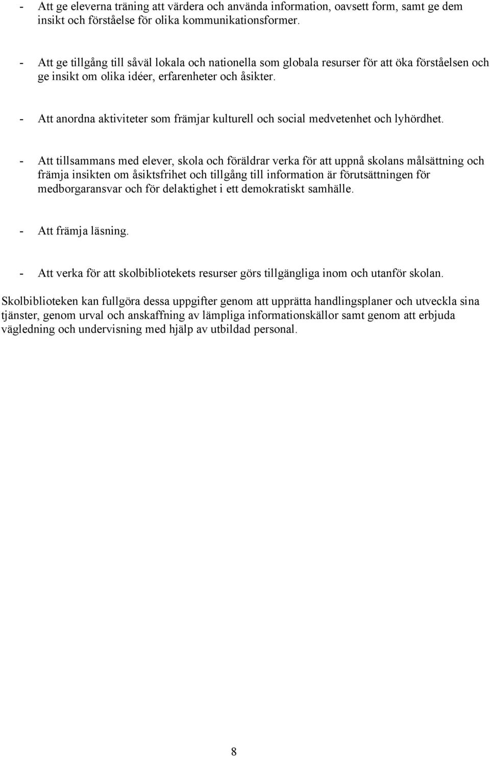 - Att anordna aktiviteter som främjar kulturell och social medvetenhet och lyhördhet.