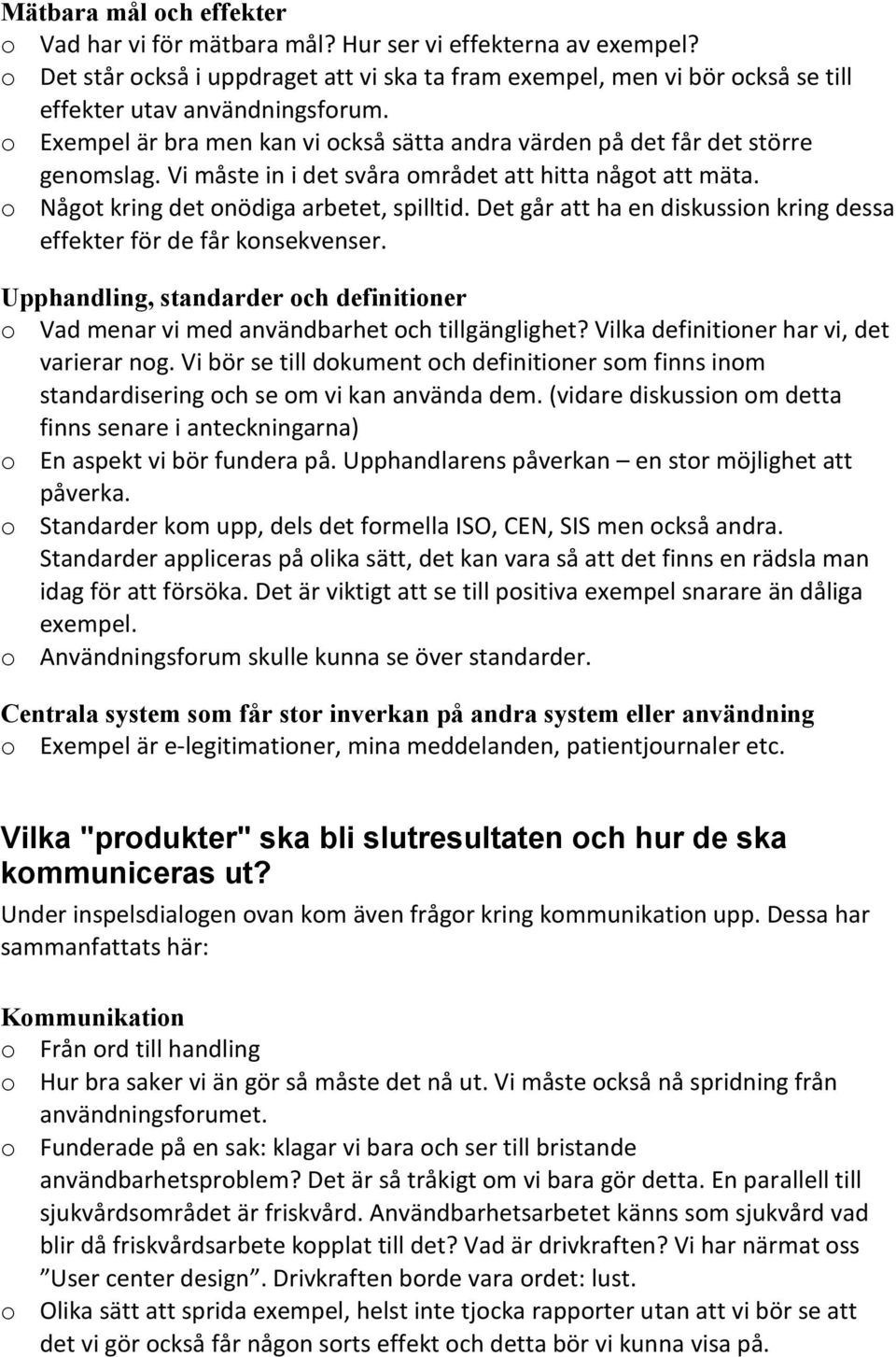 Vi måste in i det svåra området att hitta något att mäta. o Något kring det onödiga arbetet, spilltid. Det går att ha en diskussion kring dessa effekter för de får konsekvenser.