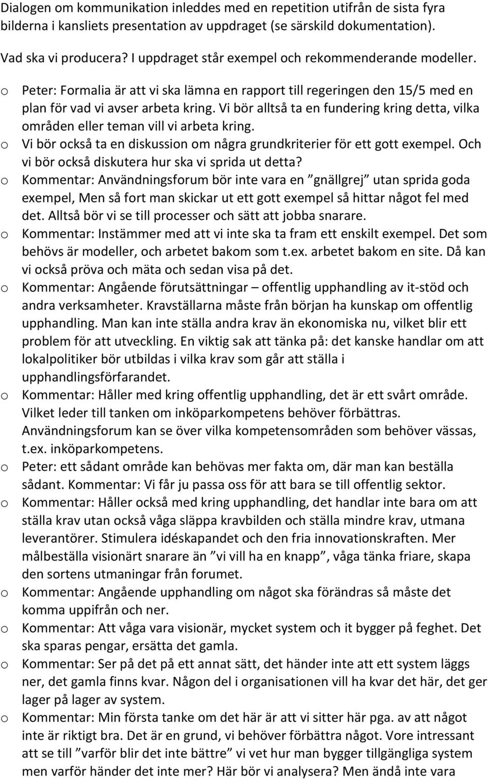 Vi bör alltså ta en fundering kring detta, vilka områden eller teman vill vi arbeta kring. o Vi bör också ta en diskussion om några grundkriterier för ett gott exempel.