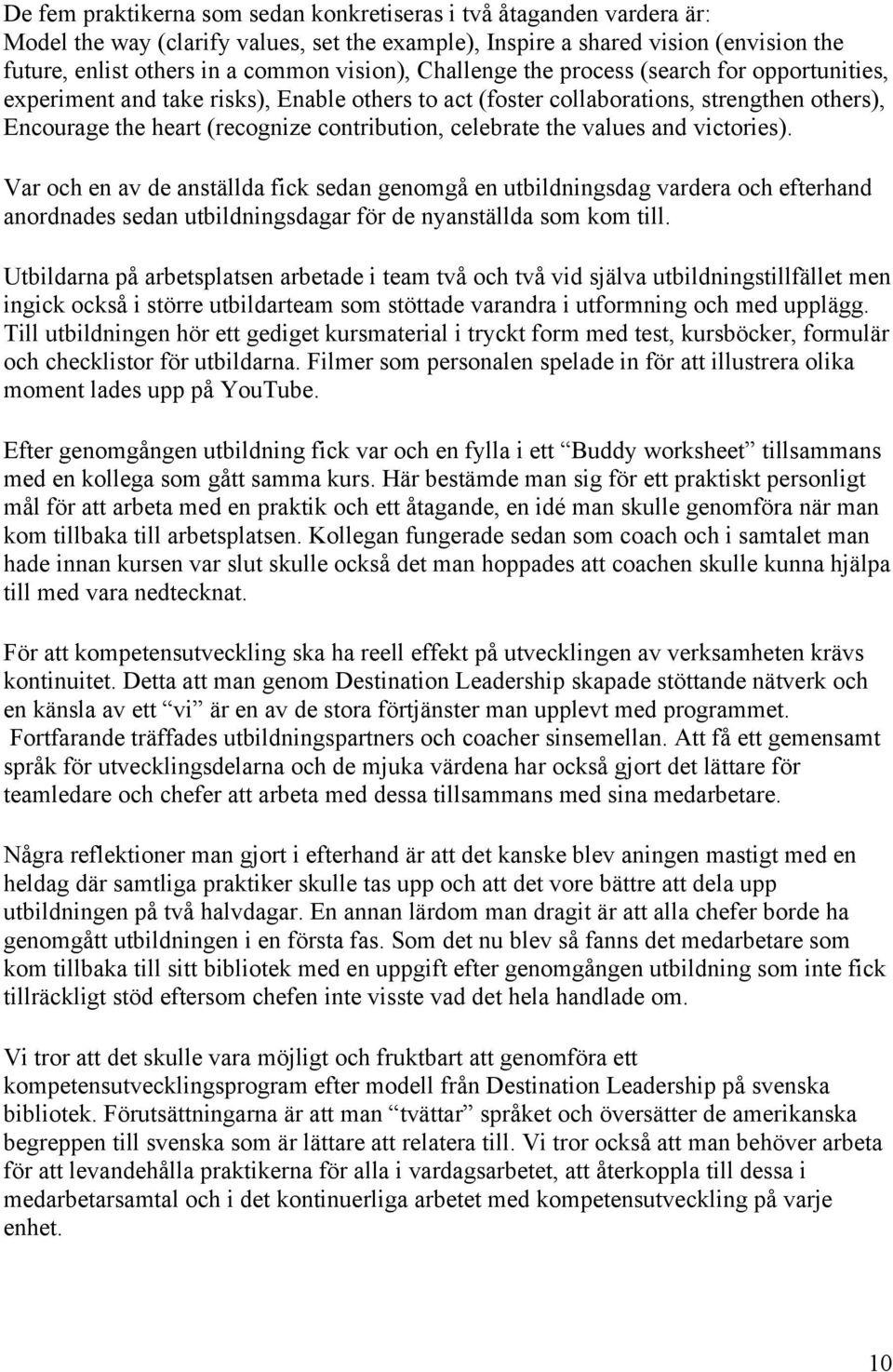 celebrate the values and victories). Var och en av de anställda fick sedan genomgå en utbildningsdag vardera och efterhand anordnades sedan utbildningsdagar för de nyanställda som kom till.