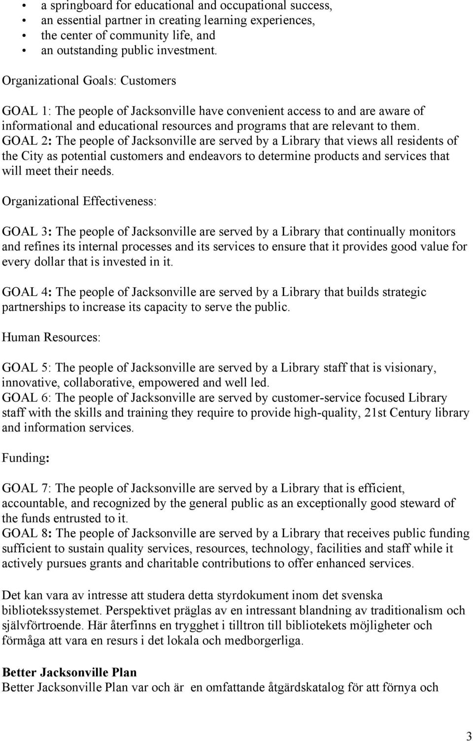 GOAL 2: The people of Jacksonville are served by a Library that views all residents of the City as potential customers and endeavors to determine products and services that will meet their needs.