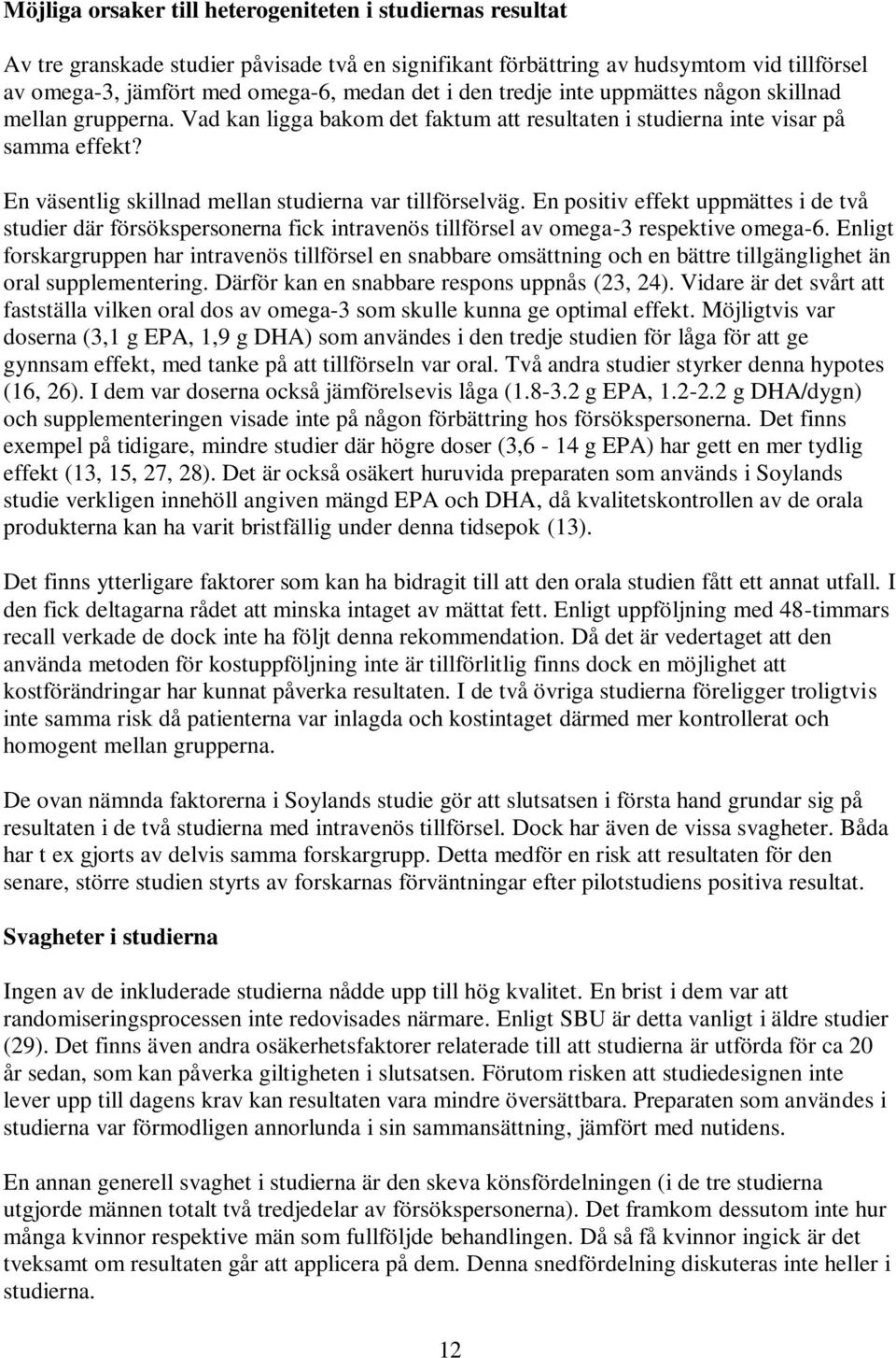 En väsentlig skillnad mellan studierna var tillförselväg. En positiv effekt uppmättes i de två studier där försökspersonerna fick intravenös tillförsel av omega-3 respektive omega-6.