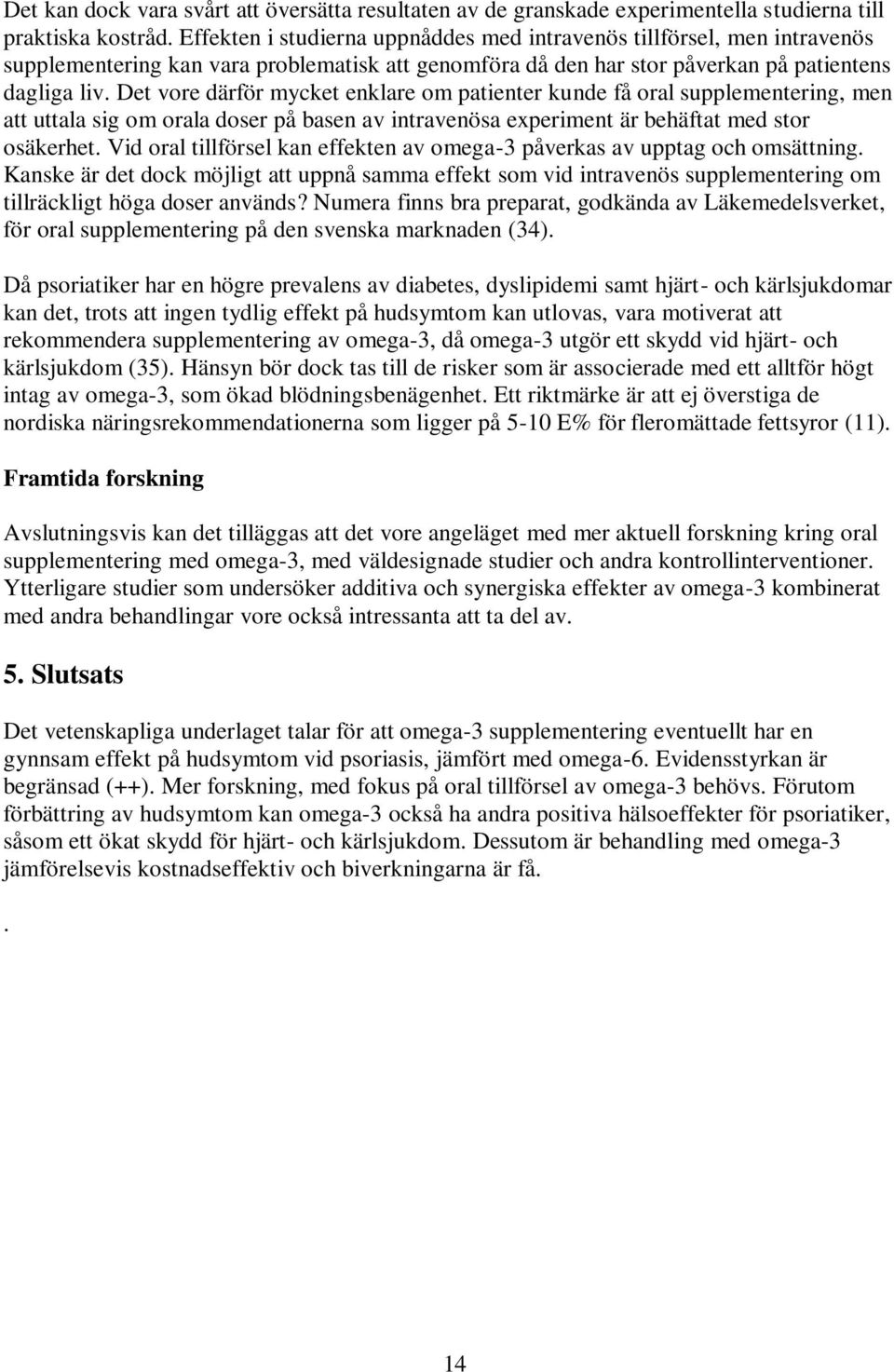 Det vore därför mycket enklare om patienter kunde få oral supplementering, men att uttala sig om orala doser på basen av intravenösa experiment är behäftat med stor osäkerhet.