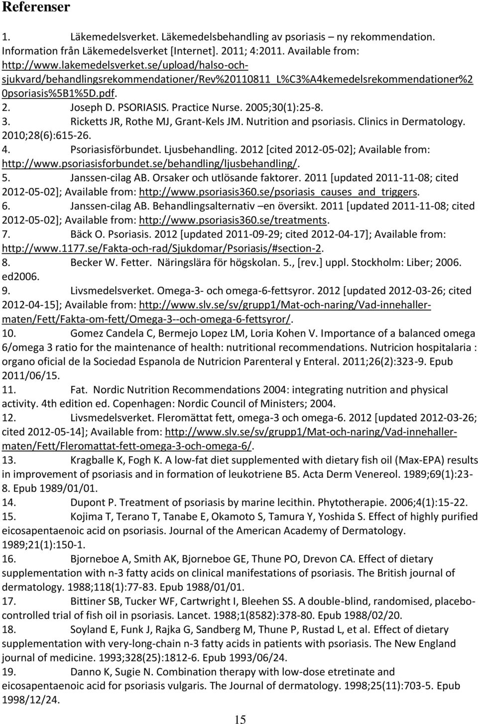 Ricketts JR, Rothe MJ, Grant-Kels JM. Nutrition and psoriasis. Clinics in Dermatology. 2010;28(6):615-26. 4. Psoriasisförbundet. Ljusbehandling. 2012 [cited 2012-05-02]; Available from: http://www.