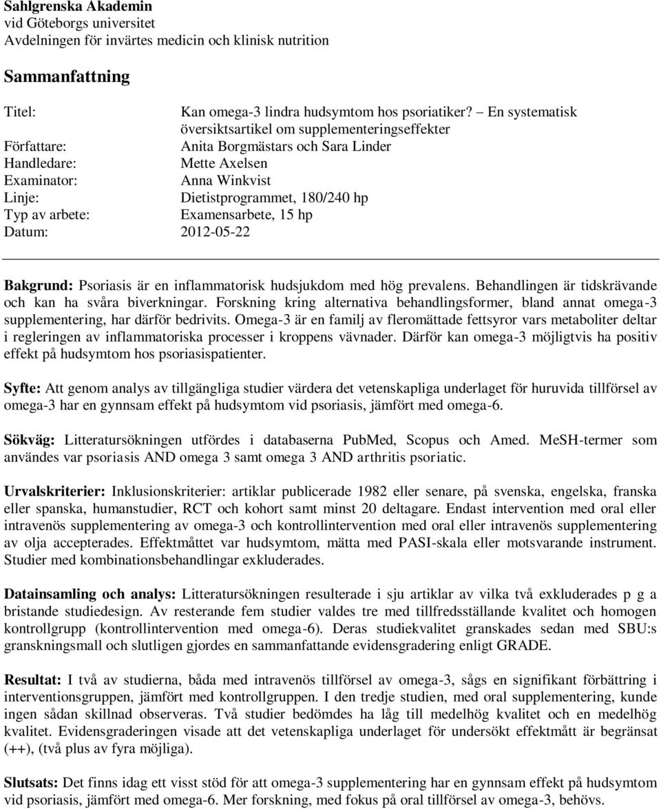 av arbete: Examensarbete, 15 hp Datum: 2012-05-22 Bakgrund: Psoriasis är en inflammatorisk hudsjukdom med hög prevalens. Behandlingen är tidskrävande och kan ha svåra biverkningar.