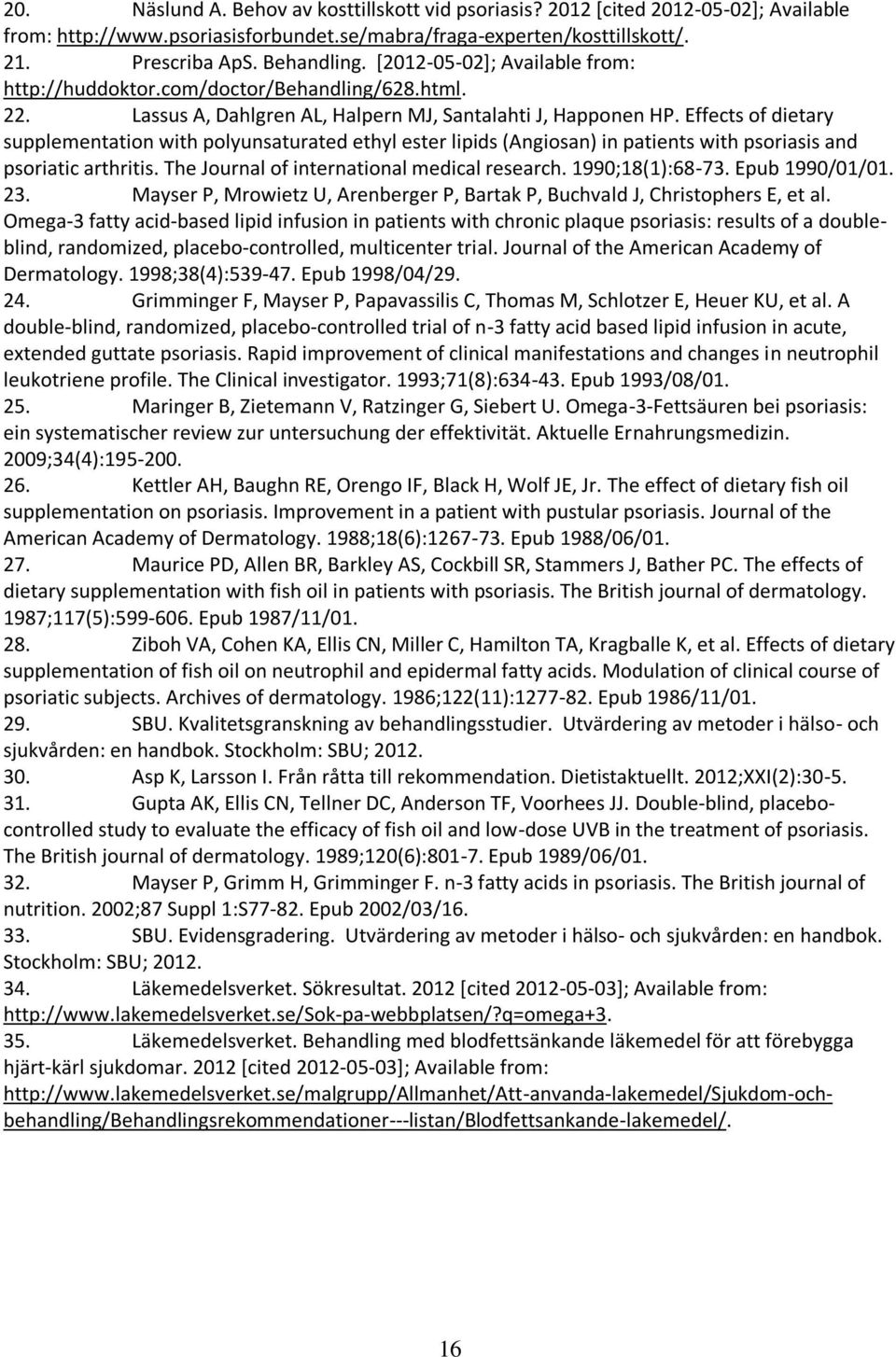 Effects of dietary supplementation with polyunsaturated ethyl ester lipids (Angiosan) in patients with psoriasis and psoriatic arthritis. The Journal of international medical research.