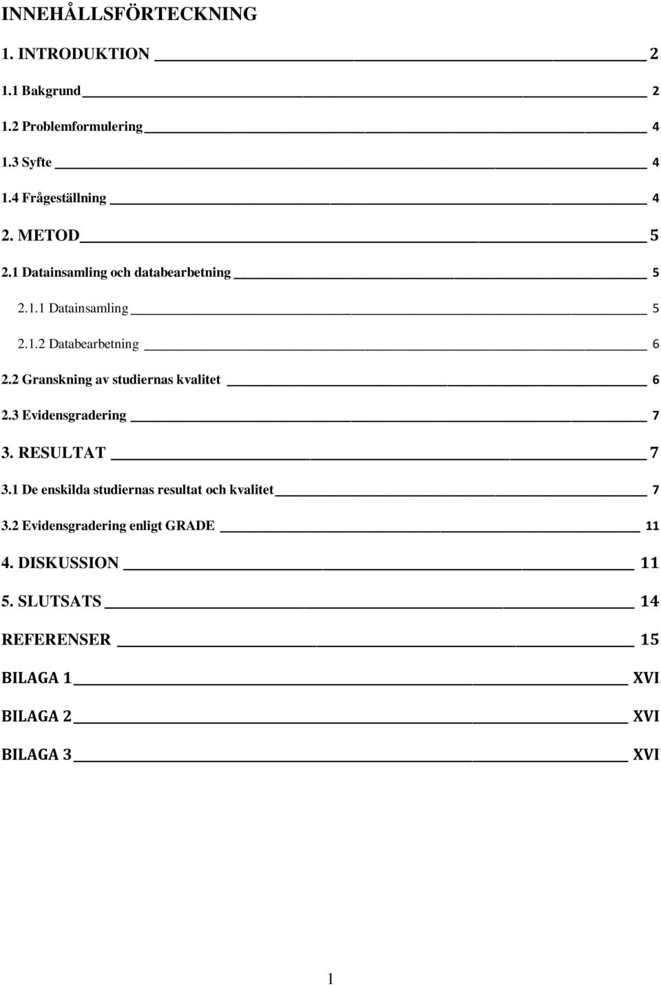 2 Granskning av studiernas kvalitet 6 2.3 Evidensgradering 7 3. RESULTAT 7 3.