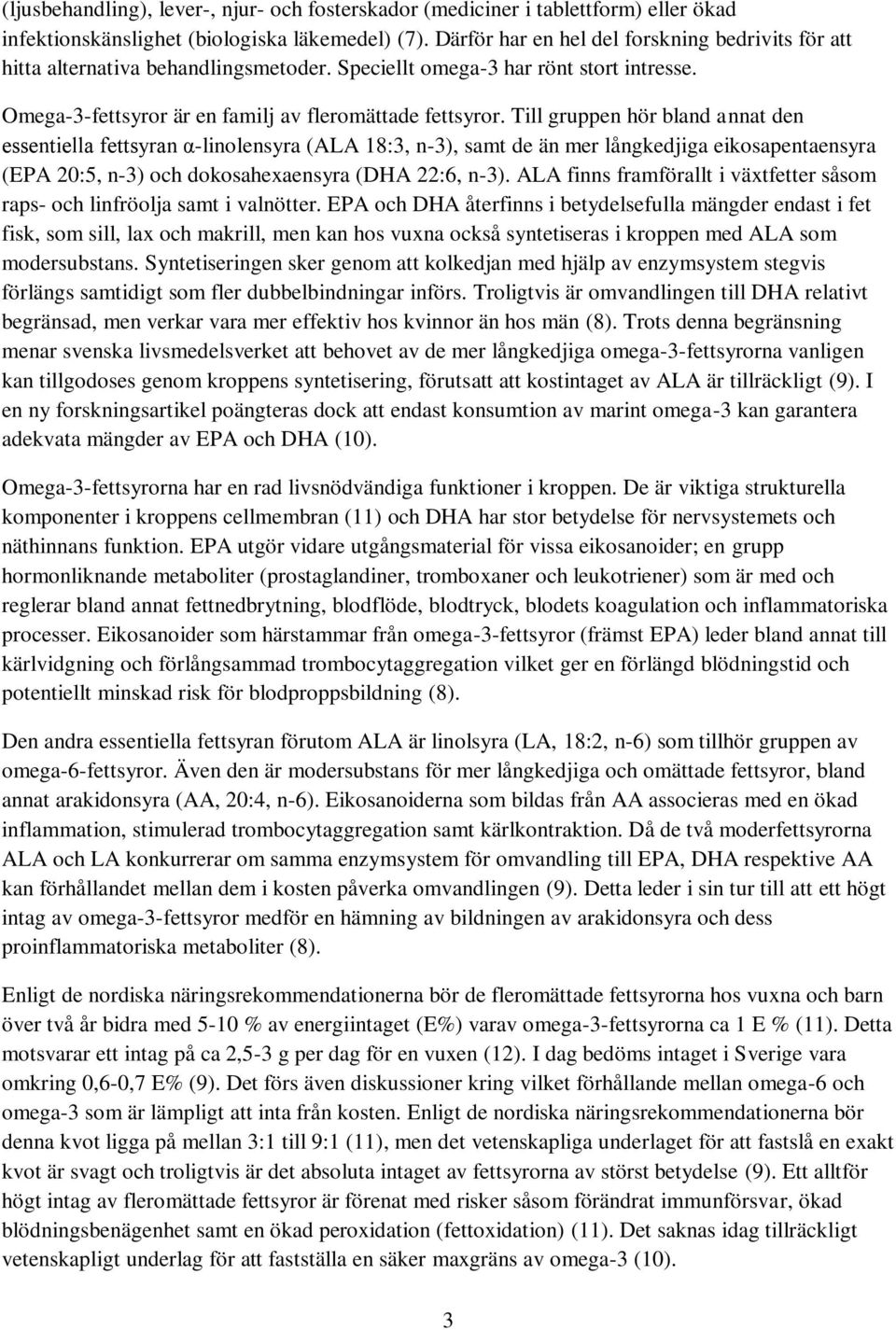 Till gruppen hör bland annat den essentiella fettsyran α-linolensyra (ALA 18:3, n-3), samt de än mer långkedjiga eikosapentaensyra (EPA 20:5, n-3) och dokosahexaensyra (DHA 22:6, n-3).