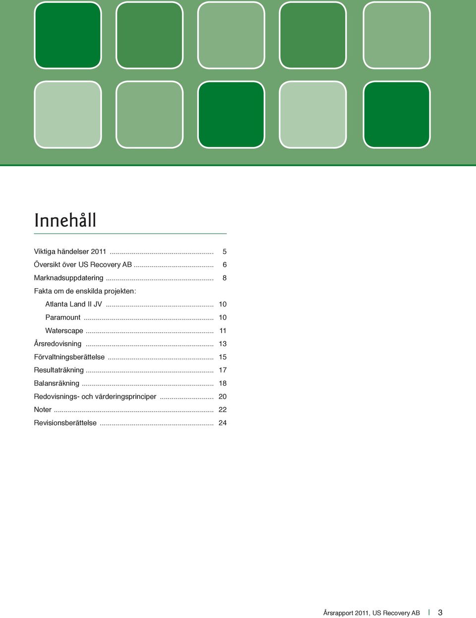 .. 11 Årsredovisning... 13 Förvaltningsberättelse... 15 Resultaträkning... 17 Balansräkning.