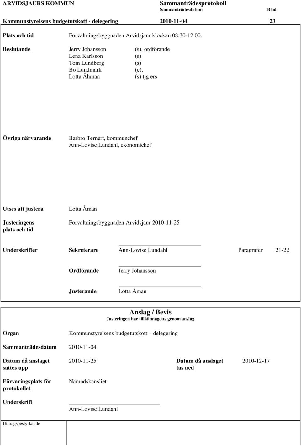 Utses att justera Lotta Åman Justeringens Förvaltningsbyggnaden Arvidsjaur 2010-11-25 plats och tid Underskrifter Sekreterare Ann-Lovise Lundahl Paragrafer 21-22 Ordförande Jerry Johansson Justerande