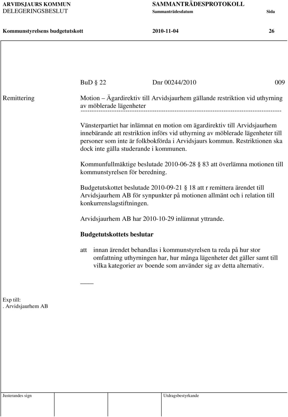 vid uthyrning av möblerade lägenheter till personer som inte är folkbokförda i Arvidsjaurs kommun. Restriktionen ska dock inte gälla studerande i kommunen.