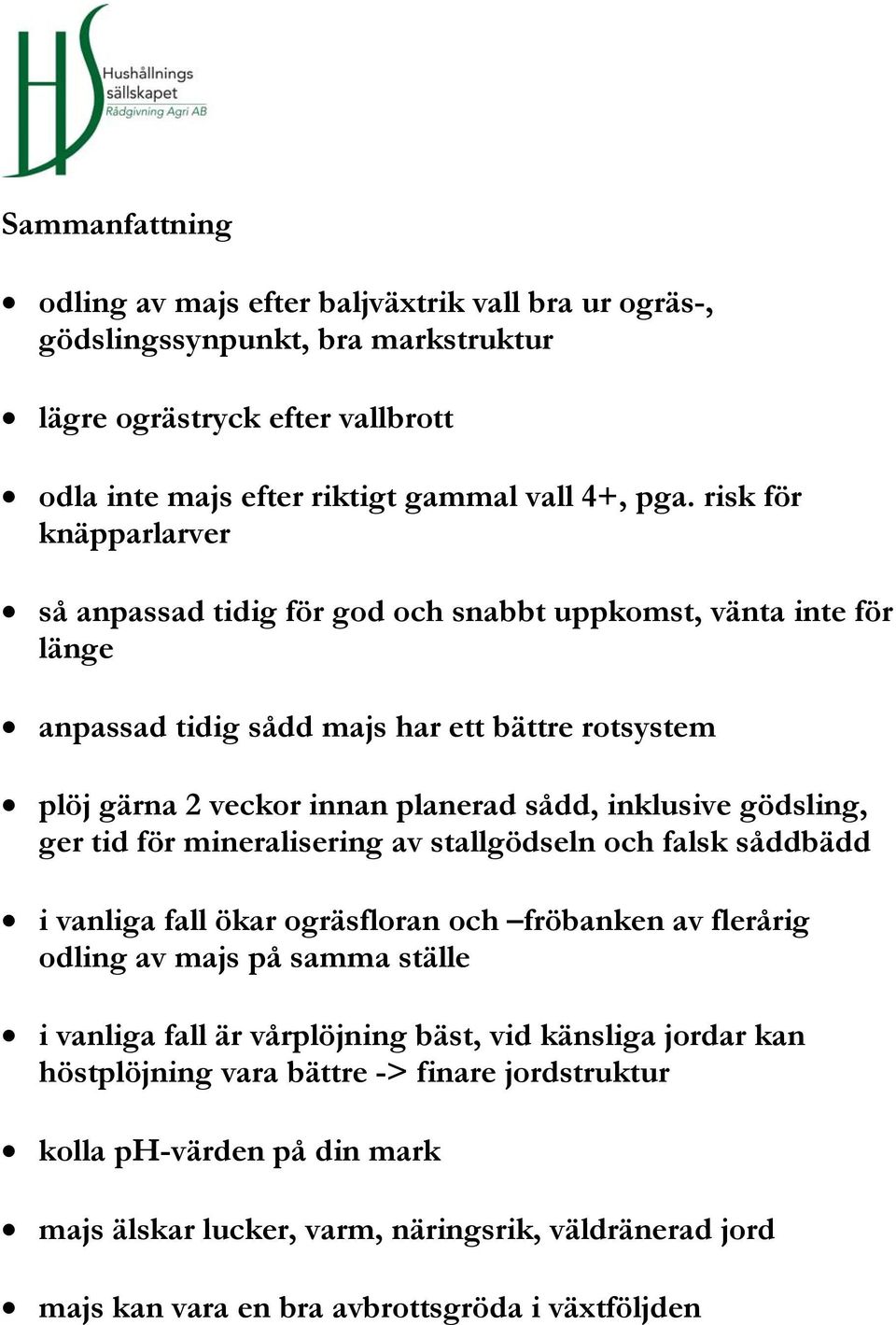 gödsling, ger tid för mineralisering av stallgödseln och falsk såddbädd i vanliga fall ökar ogräsfloran och fröbanken av flerårig odling av majs på samma ställe i vanliga fall är vårplöjning