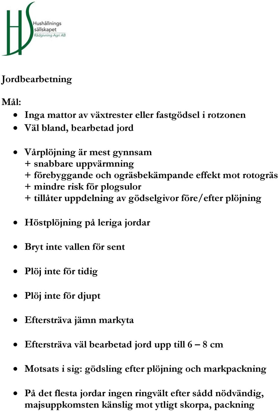 leriga jordar Bryt inte vallen för sent Plöj inte för tidig Plöj inte för djupt Eftersträva jämn markyta Eftersträva väl bearbetad jord upp till 6 8 cm