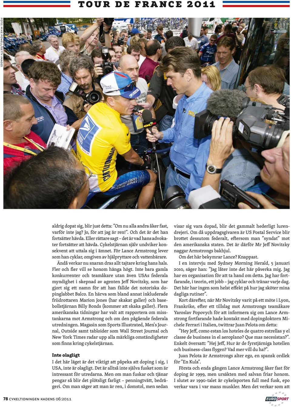 För Lance Armstrong lever som han cyklar, omgiven av hjälpryttare och vattenbärare. Ändå verkar nu snaran dras allt tajtare kring hans hals. Fler och fler vill se honom hänga högt.