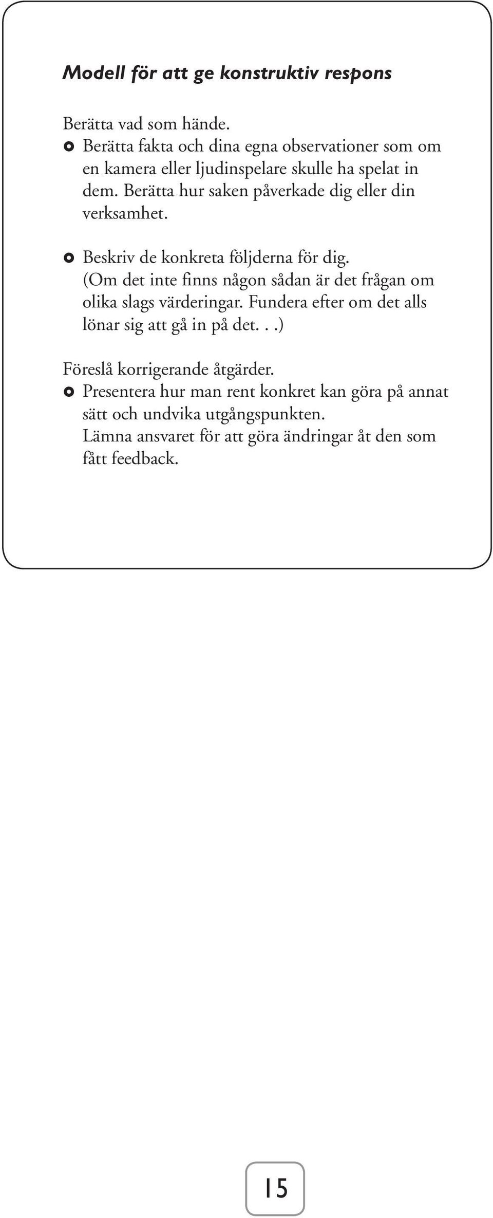 Berätta hur saken påverkade dig eller din verksamhet. Beskriv de konkreta följderna för dig.