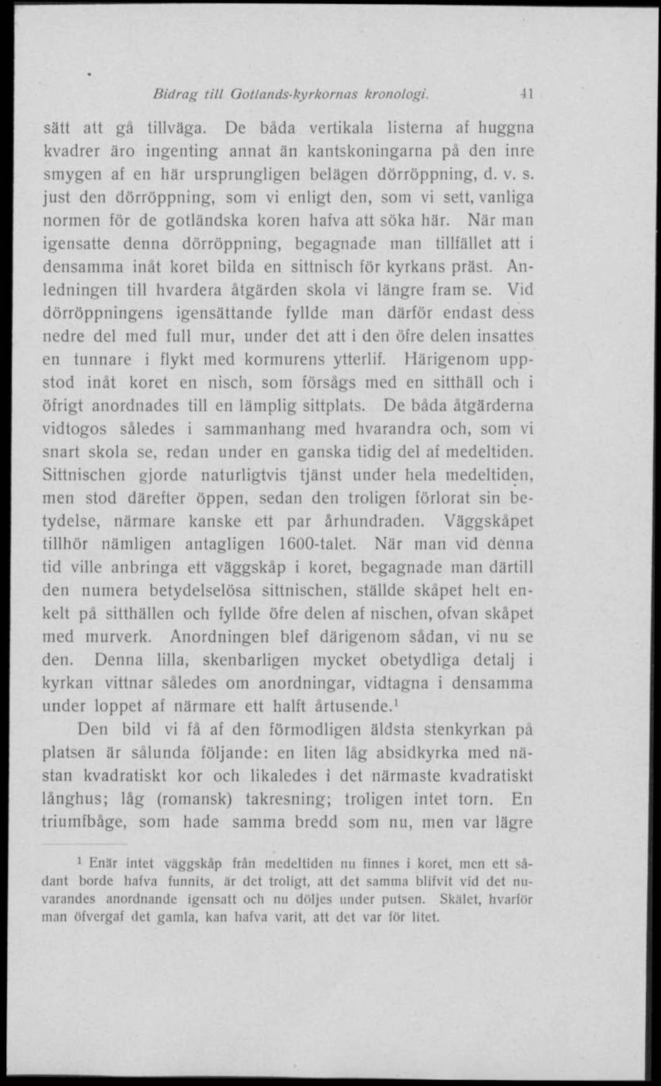 ygen af en här ursprungligen belägen dörröppning, d. v. s. just den dörröppning, som vi enligt den, som vi sett, vanliga normen för de gotländska koren hafva att söka här.