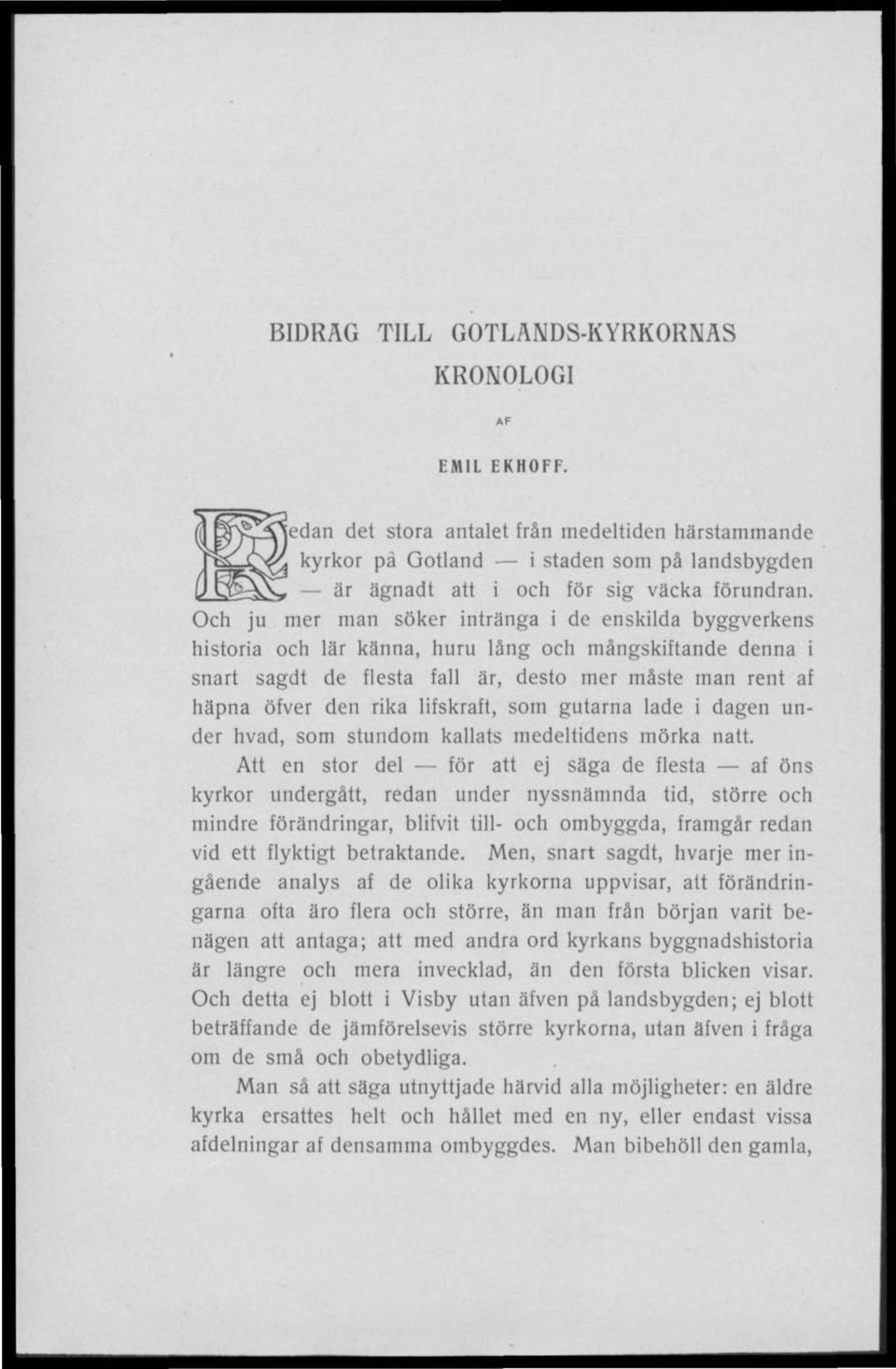 Och ju mer man söker intränga i de enskilda byggverkens historia och lär känna, huru lång och mångskiftande denna i snart sagdt de flesta fall är, desto mer måste man rent af häpna öfver den rika