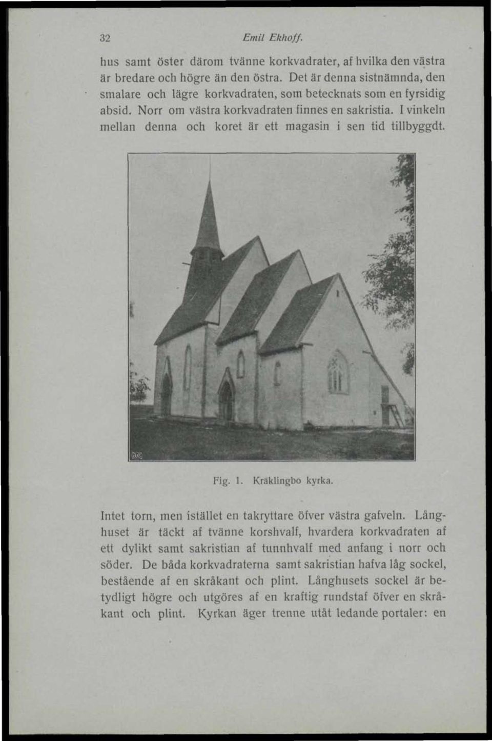 I vinkeln mellan denna och koret är ett magasin i sen tid tillbyggd!. Fig. 1. Kräklingbo kyrka. Intet torn, men istället en takryttare öfver västra gafveln.