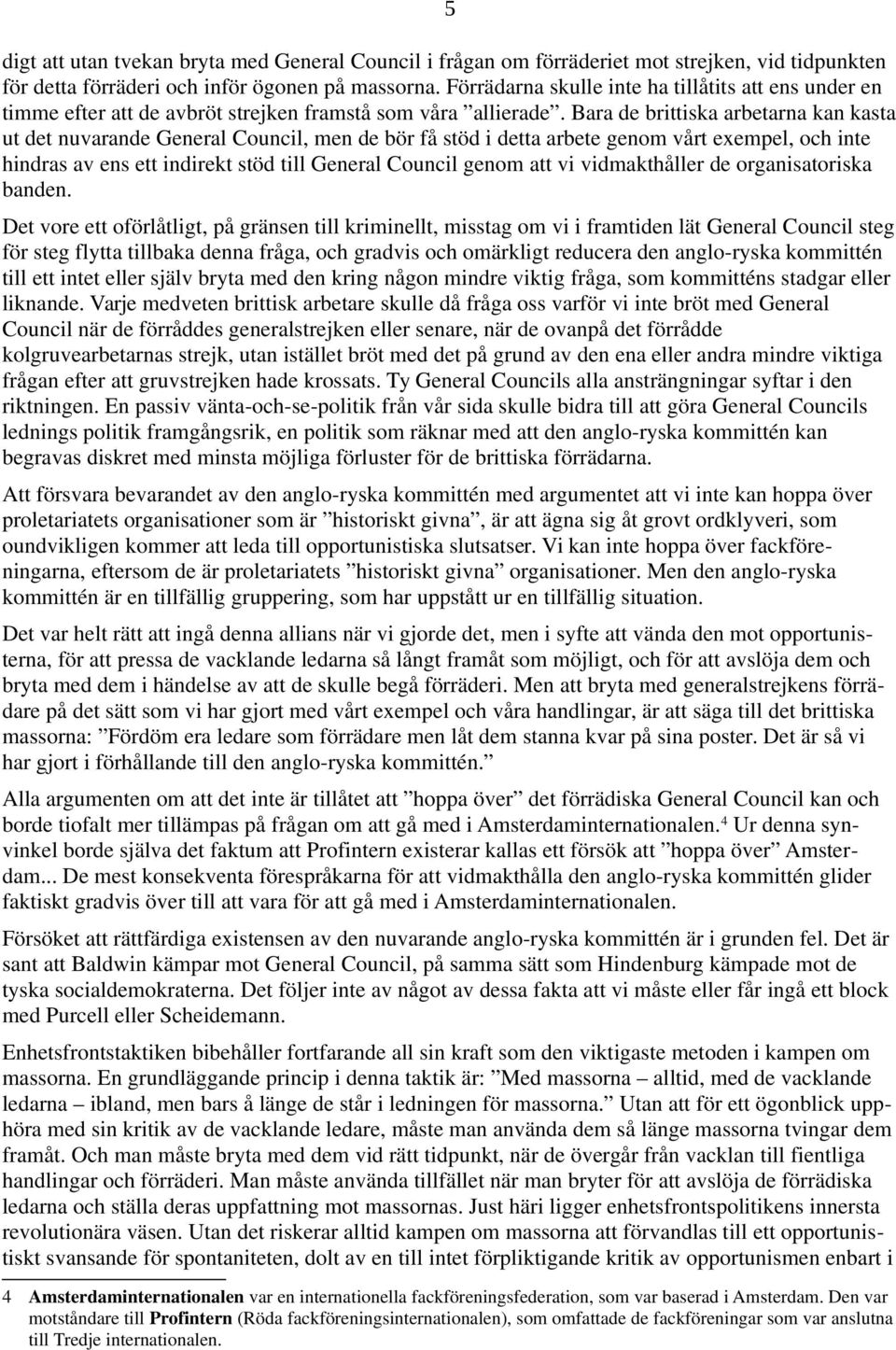 Bara de brittiska arbetarna kan kasta ut det nuvarande General Council, men de bör få stöd i detta arbete genom vårt exempel, och inte hindras av ens ett indirekt stöd till General Council genom att