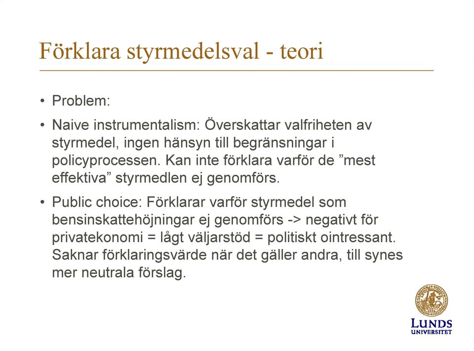 Public choice: Förklarar varför styrmedel som bensinskattehöjningar ej genomförs -> negativt för privatekonomi =