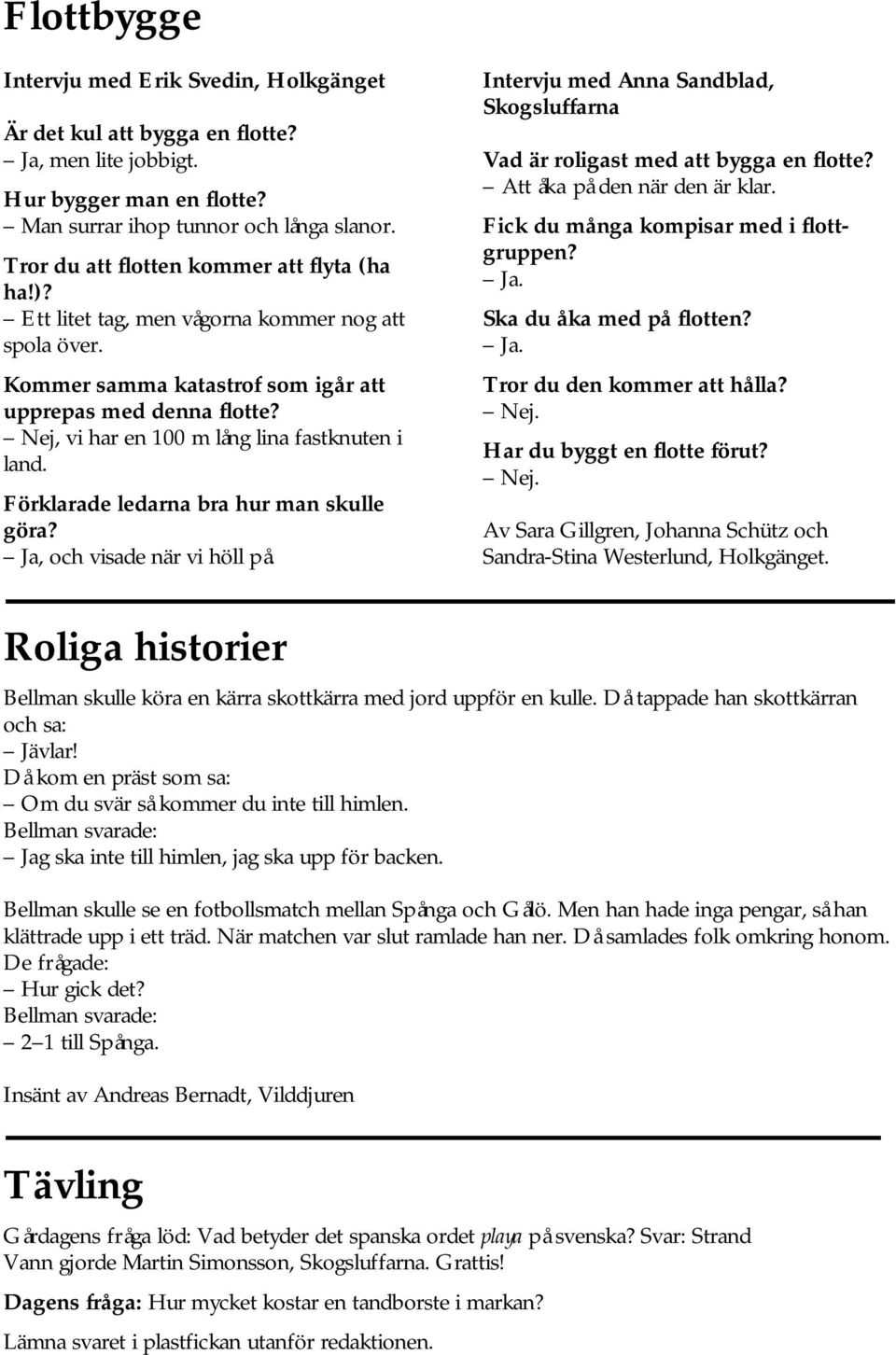 Nej, vi har en 100 m lång lina fastknuten i land. Förklarade ledarna bra hur man skulle göra? Ja, och visade när vi höll på.