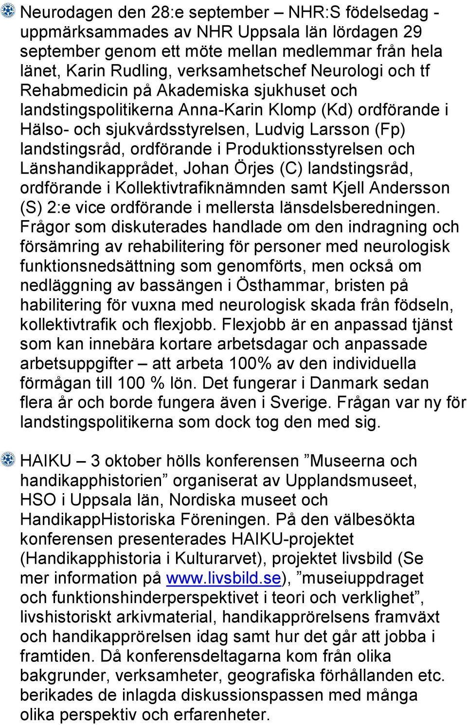 Produktionsstyrelsen och Länshandikapprådet, Johan Örjes (C) landstingsråd, ordförande i Kollektivtrafiknämnden samt Kjell Andersson (S) 2:e vice ordförande i mellersta länsdelsberedningen.