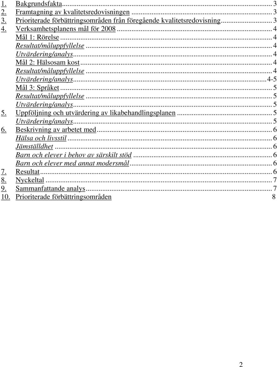 .. 5 Resultat/måluppfyllelse... 5 Utvärdering/analys... 5 5. Uppföljning och utvärdering av likabehandlingsplanen... 5 Utvärdering/analys... 5 6. Beskrivning av arbetet med.
