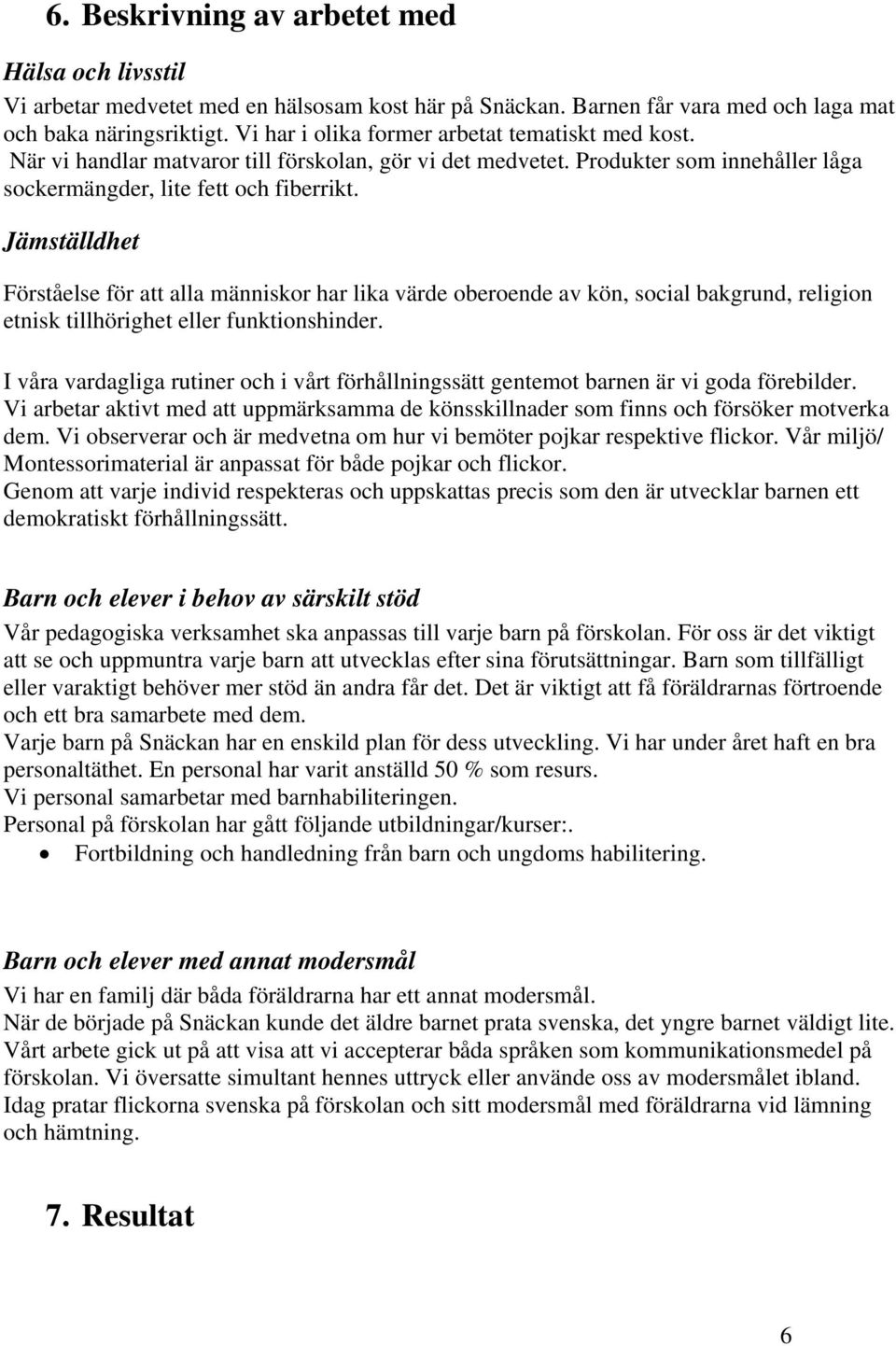Jämställdhet Förståelse för att alla människor har lika värde oberoende av kön, social bakgrund, religion etnisk tillhörighet eller funktionshinder.