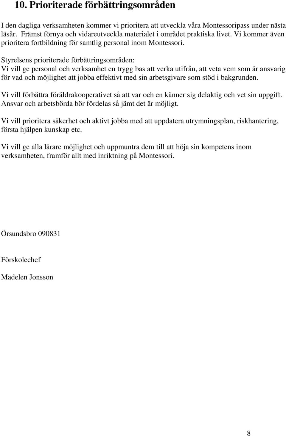 Styrelsens prioriterade förbättringsområden: Vi vill ge personal och verksamhet en trygg bas att verka utifrån, att veta vem som är ansvarig för vad och möjlighet att jobba effektivt med sin
