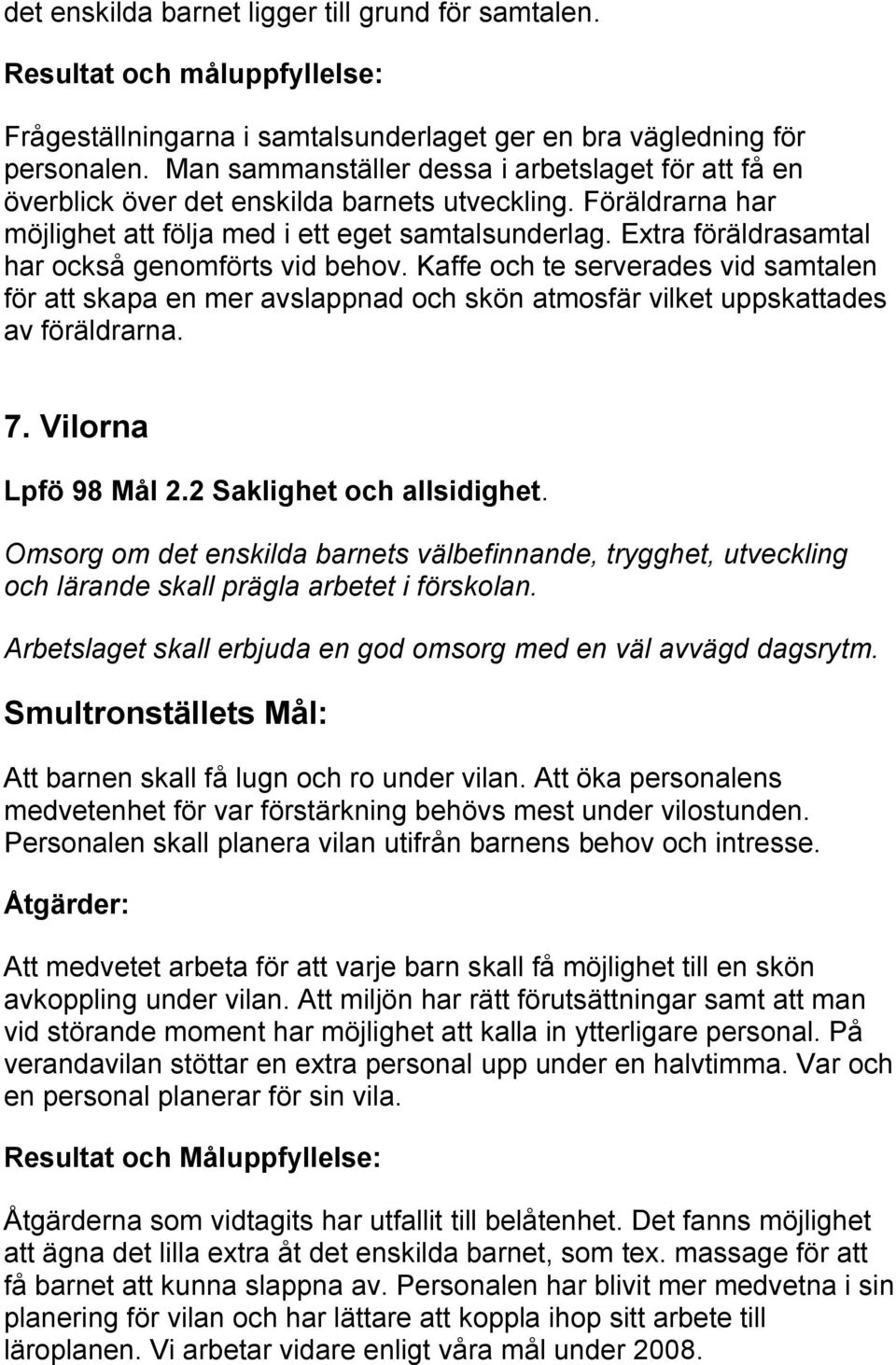 Extra föräldrasamtal har också genomförts vid behov. Kaffe och te serverades vid samtalen för att skapa en mer avslappnad och skön atmosfär vilket uppskattades av föräldrarna. 7.