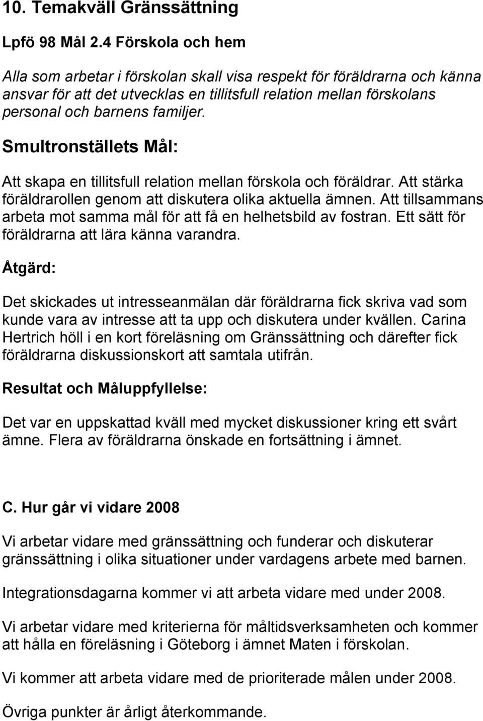 Att skapa en tillitsfull relation mellan förskola och föräldrar. Att stärka föräldrarollen genom att diskutera olika aktuella ämnen.