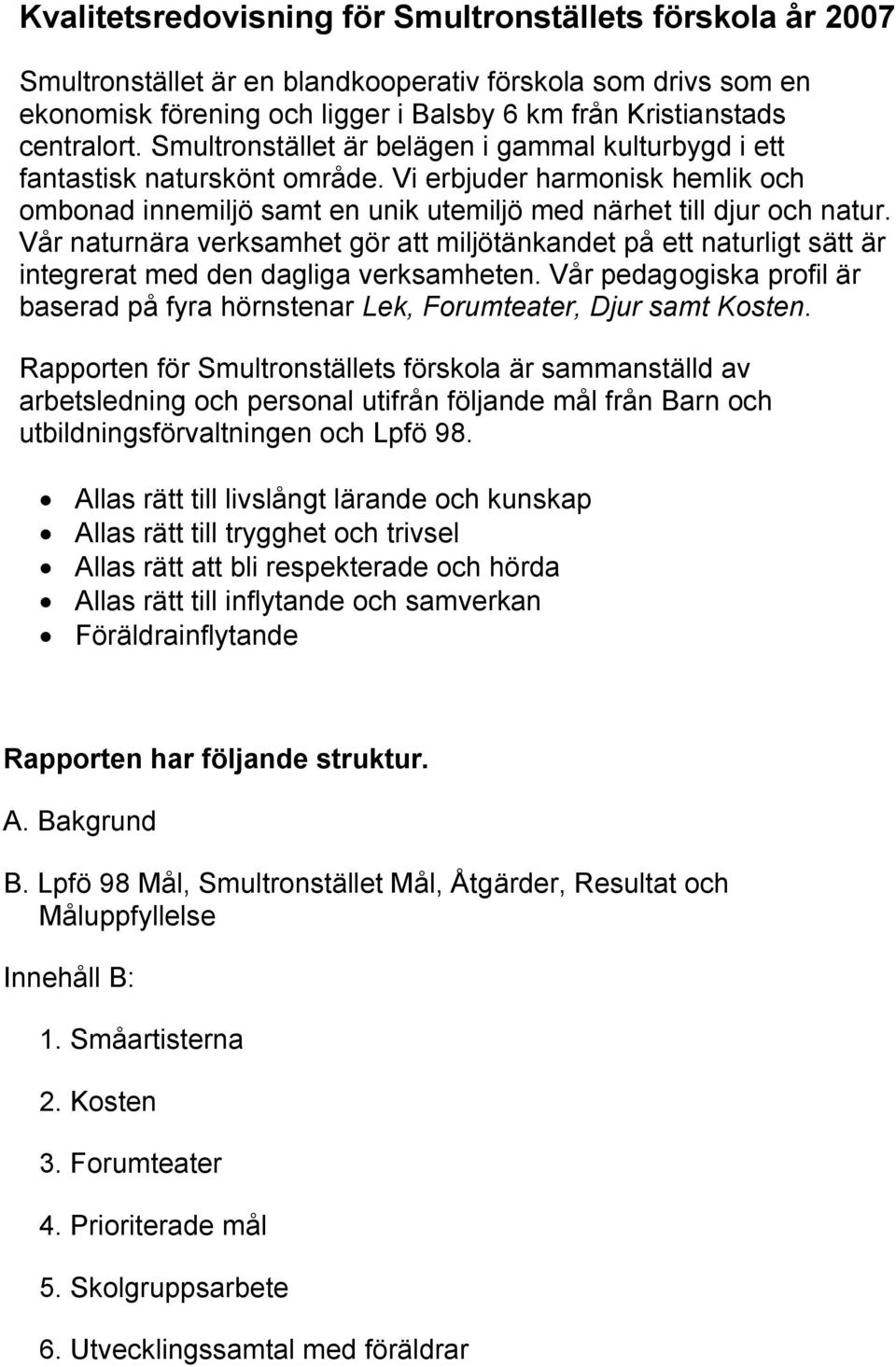 Vår naturnära verksamhet gör att miljötänkandet på ett naturligt sätt är integrerat med den dagliga verksamheten.