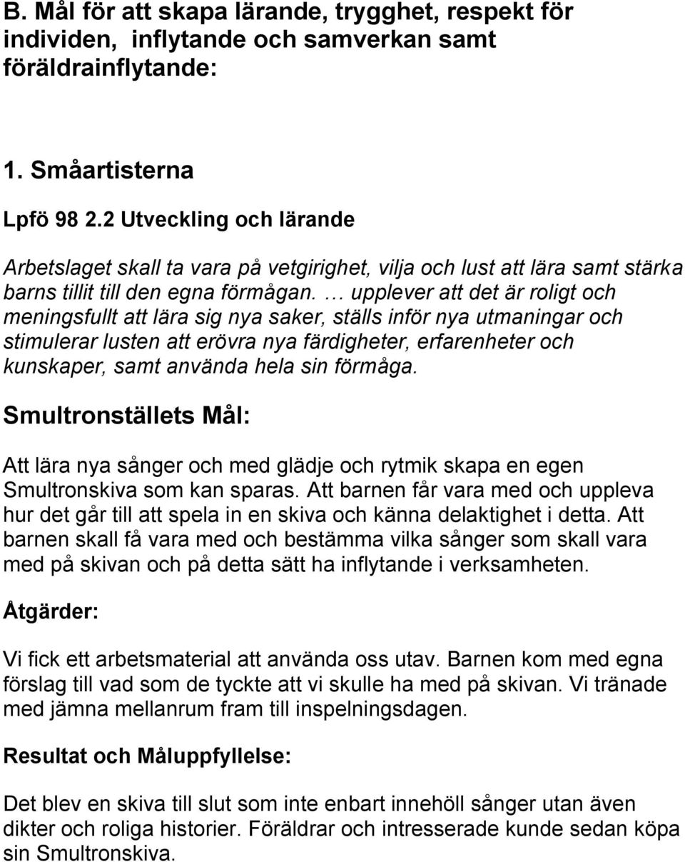 upplever att det är roligt och meningsfullt att lära sig nya saker, ställs inför nya utmaningar och stimulerar lusten att erövra nya färdigheter, erfarenheter och kunskaper, samt använda hela sin