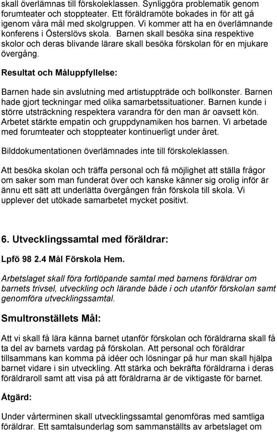 Barnen hade sin avslutning med artistuppträde och bollkonster. Barnen hade gjort teckningar med olika samarbetssituationer.