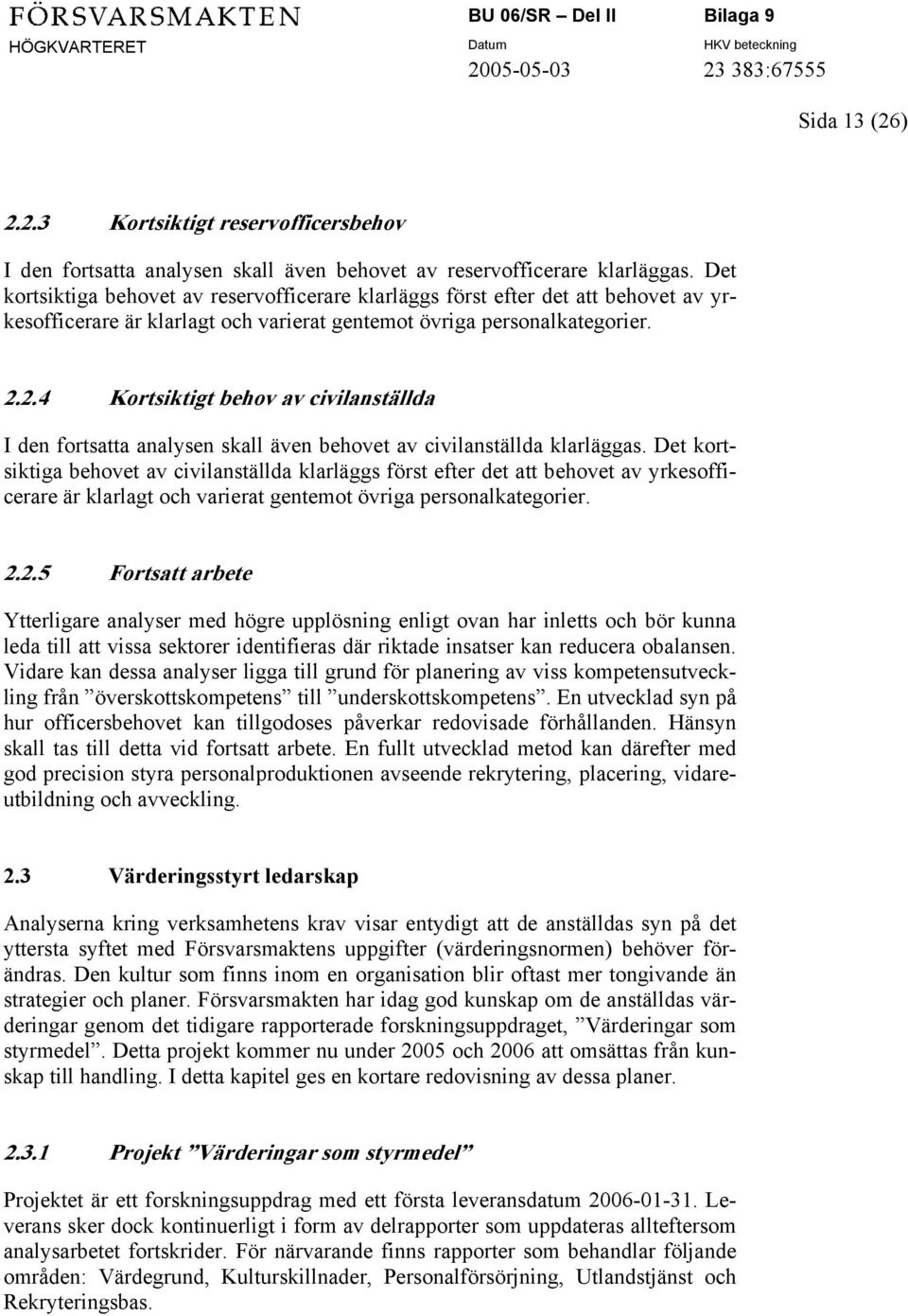 2.4 Kortsiktigt behov av civilanställda I den fortsatta analysen skall även behovet av civilanställda klarläggas.