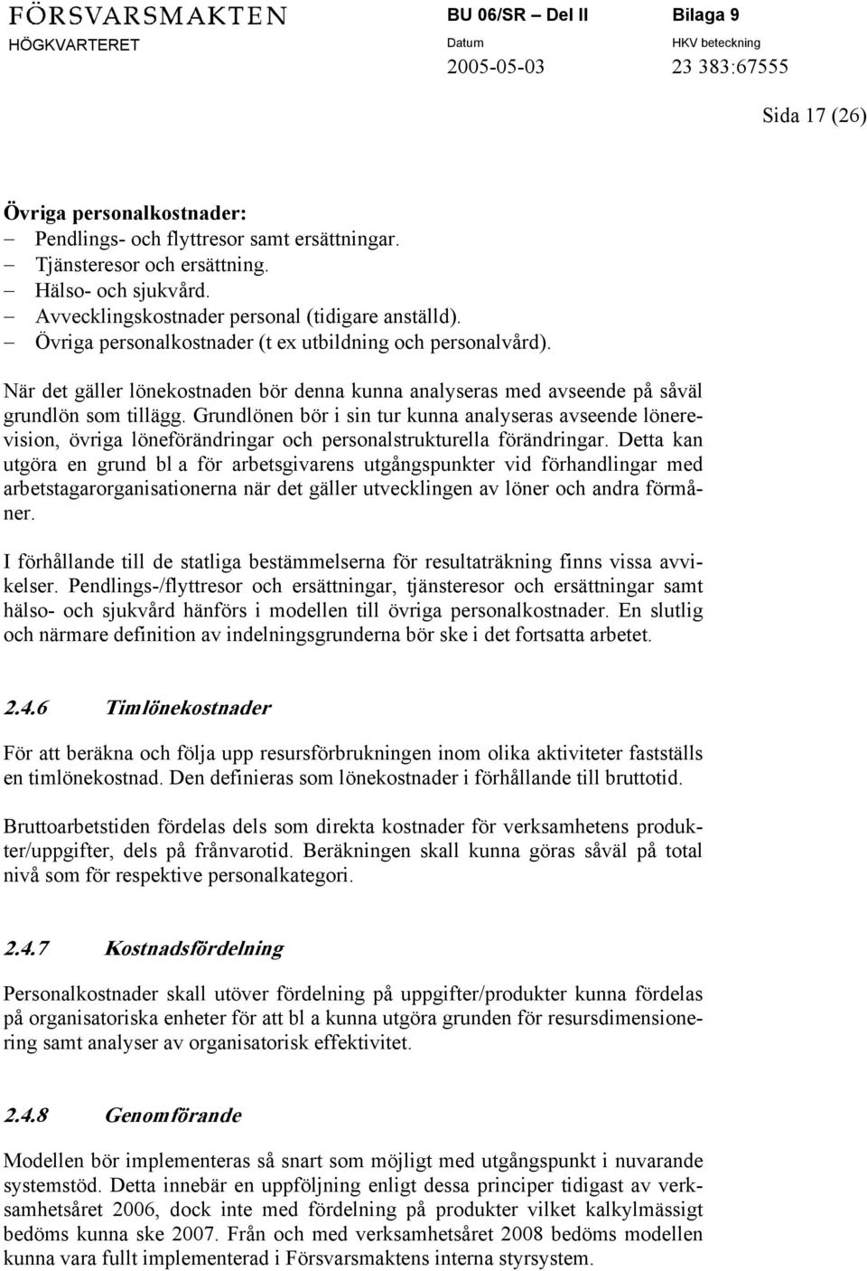 Grundlönen bör i sin tur kunna analyseras avseende lönerevision, övriga löneförändringar och personalstrukturella förändringar.