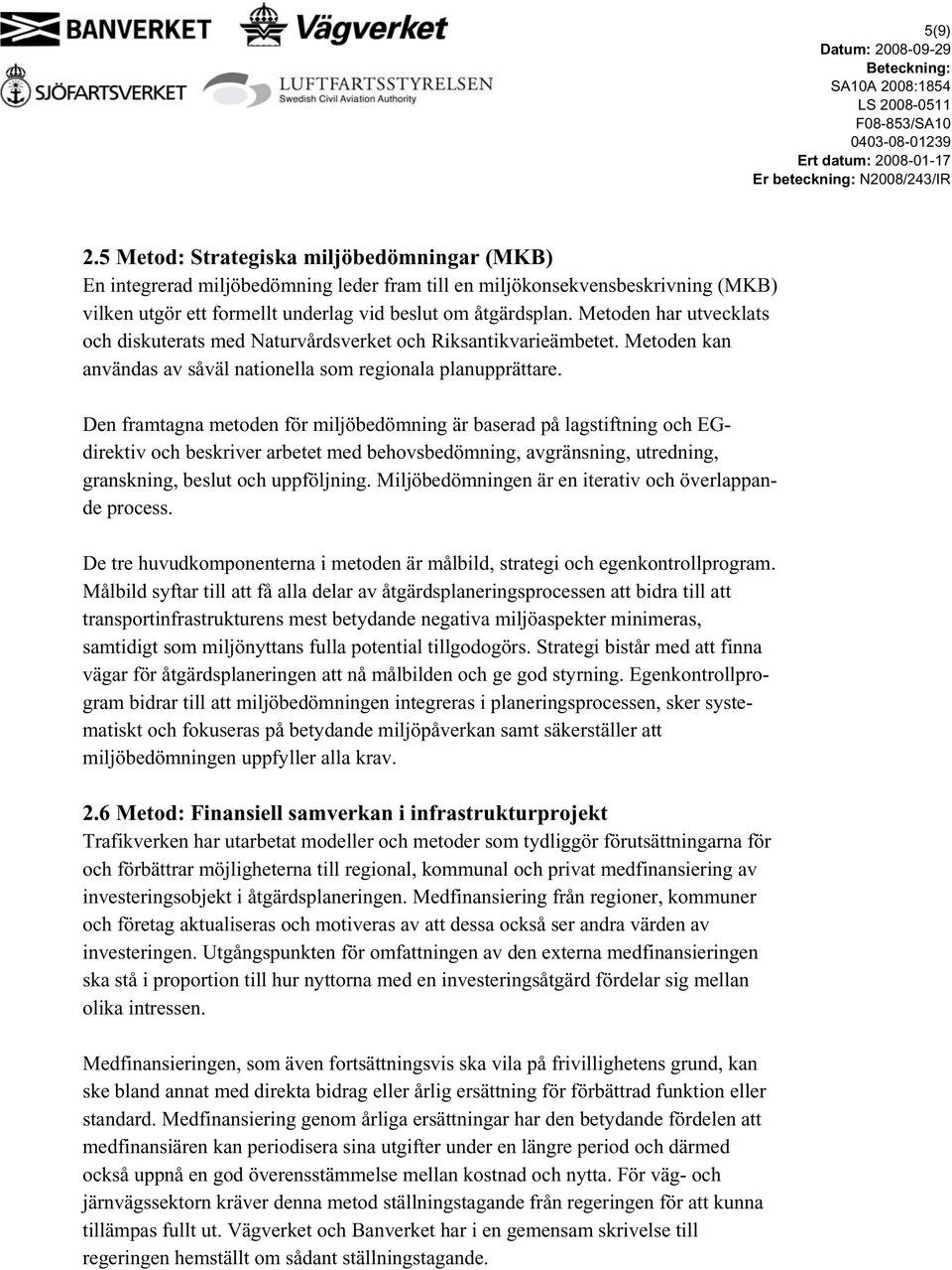 Den framtagna metoden för miljöbedömning är baserad på lagstiftning och EGdirektiv och beskriver arbetet med behovsbedömning, avgränsning, utredning, granskning, beslut och uppföljning.