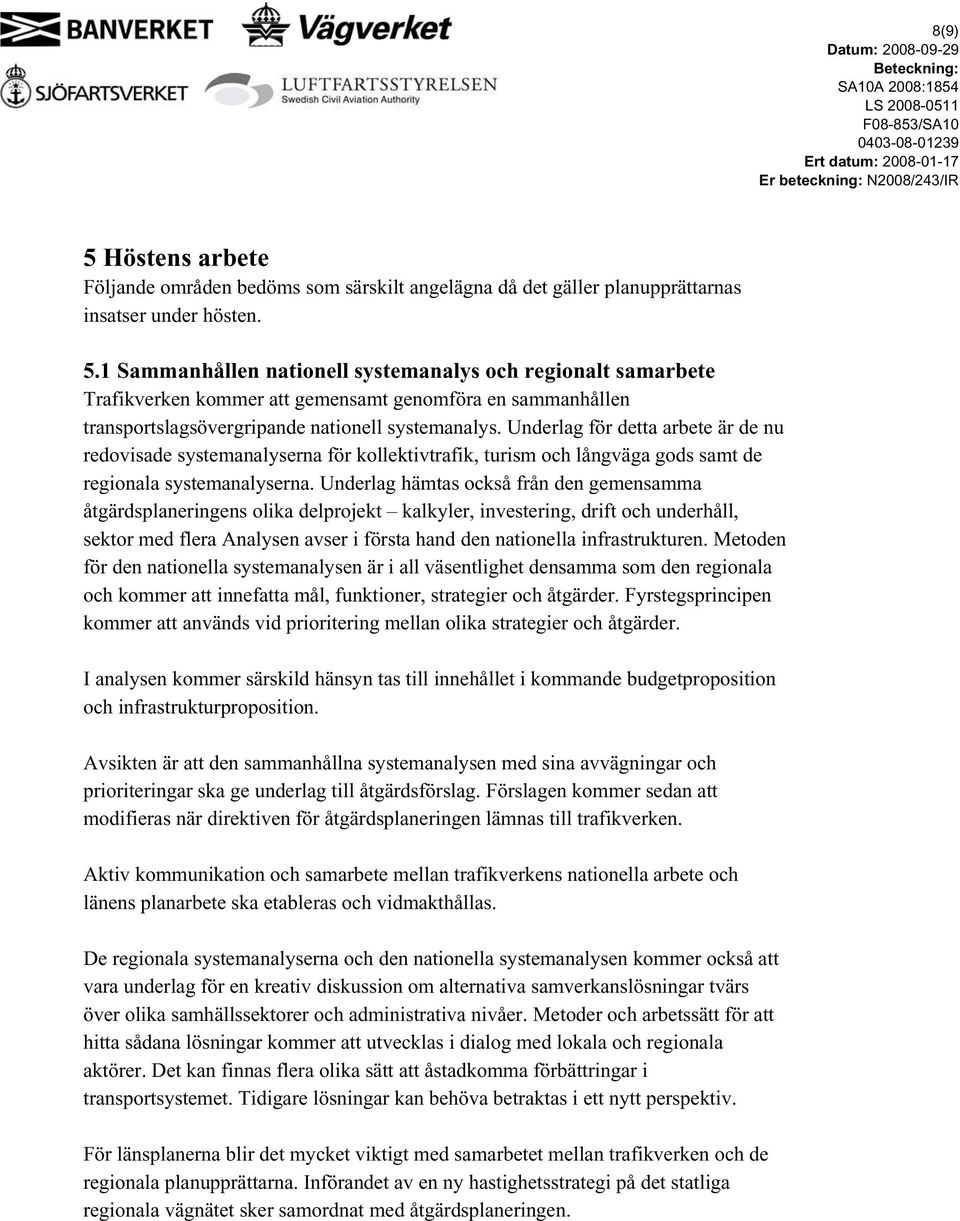 Underlag hämtas också från den gemensamma åtgärdsplaneringens olika delprojekt kalkyler, investering, drift och underhåll, sektor med flera Analysen avser i första hand den nationella infrastrukturen.