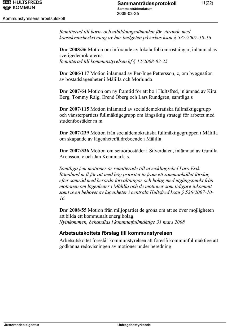 Dnr 2007/64 Motion om ny framtid för att bo i Hultsfred, inlämnad av Kira Berg, Tommy Rälg, Erené Öberg och Lars Rundgren, samtliga s Dnr 2007/115 Motion inlämnad av socialdemokratiska